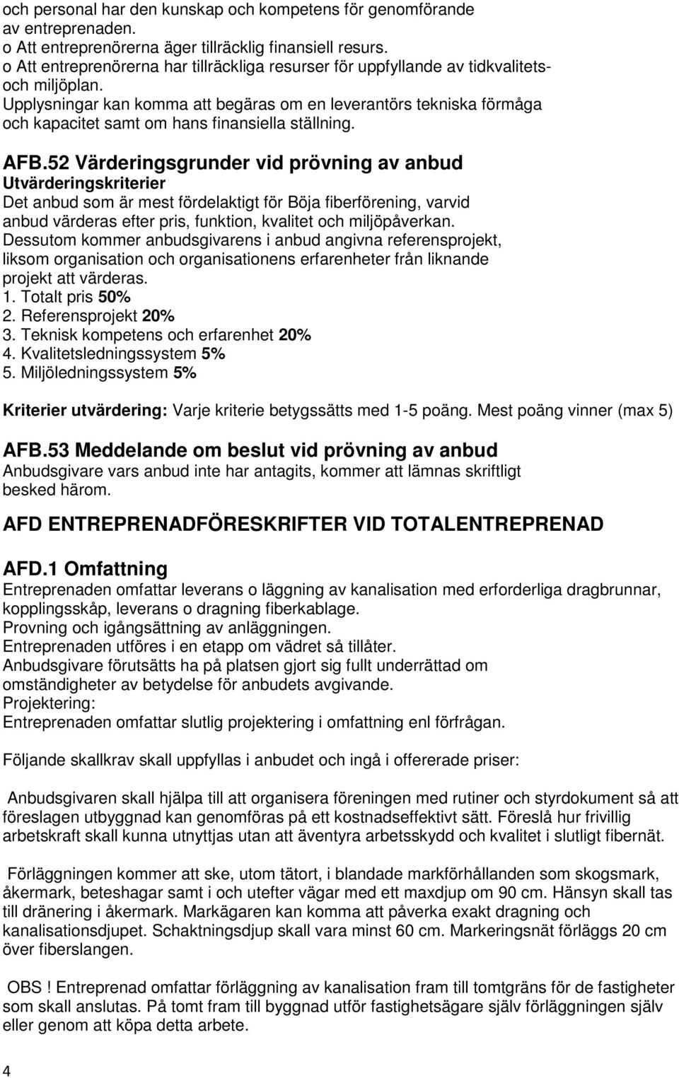 Upplysningar kan komma att begäras om en leverantörs tekniska förmåga och kapacitet samt om hans finansiella ställning. AFB.