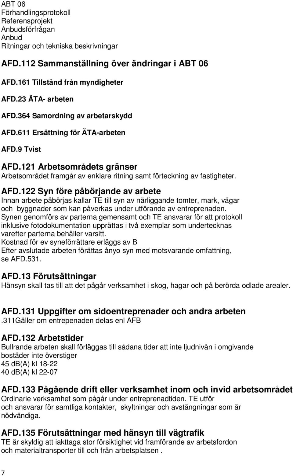 121 Arbetsområdets gränser Arbetsområdet framgår av enklare ritning samt förteckning av fastigheter. AFD.