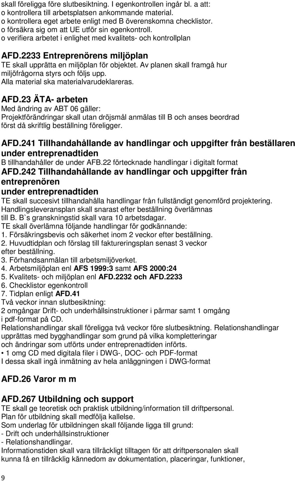 Av planen skall framgå hur miljöfrågorna styrs och följs upp. Alla material ska materialvarudeklareras. AFD.