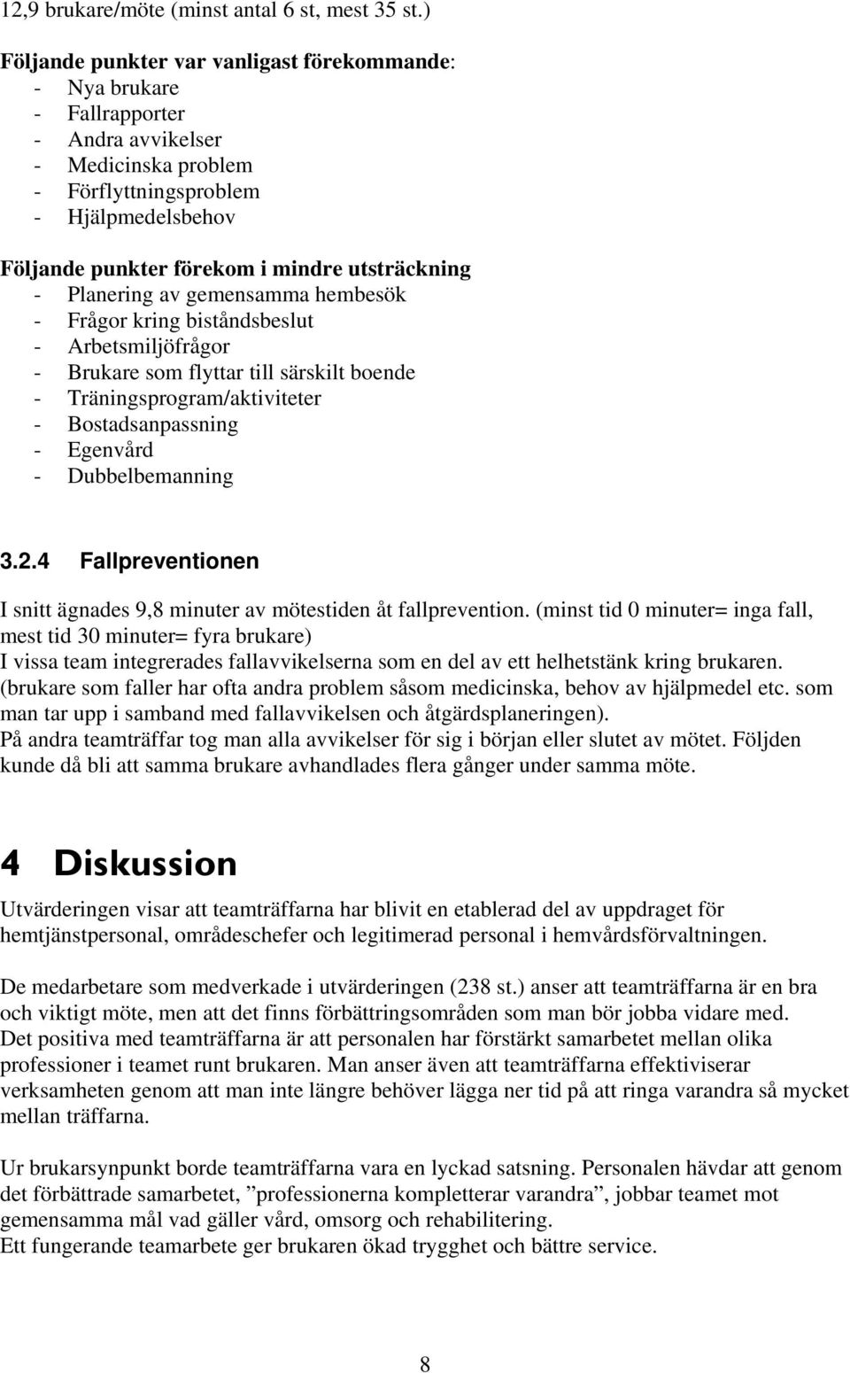 utsträckning - Planering av gemensamma hembesök - Frågor kring biståndsbeslut - Arbetsmiljöfrågor - Brukare som flyttar till särskilt boende - Träningsprogram/aktiviteter - Bostadsanpassning -