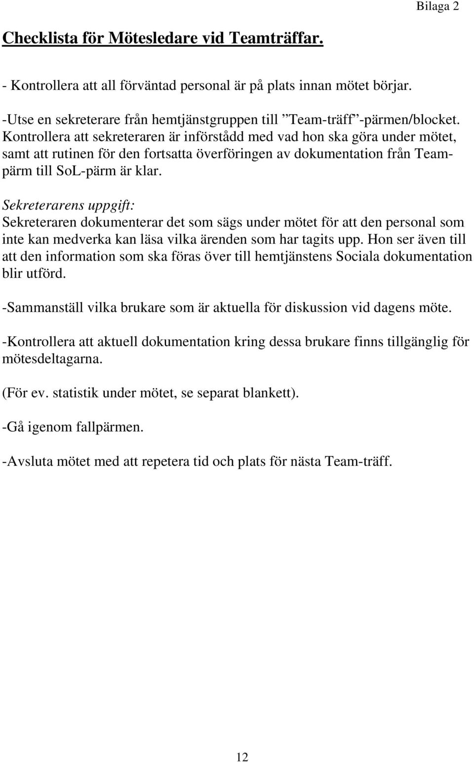 Kontrollera att sekreteraren är införstådd med vad hon ska göra under mötet, samt att rutinen för den fortsatta överföringen av dokumentation från Teampärm till SoL-pärm är klar.