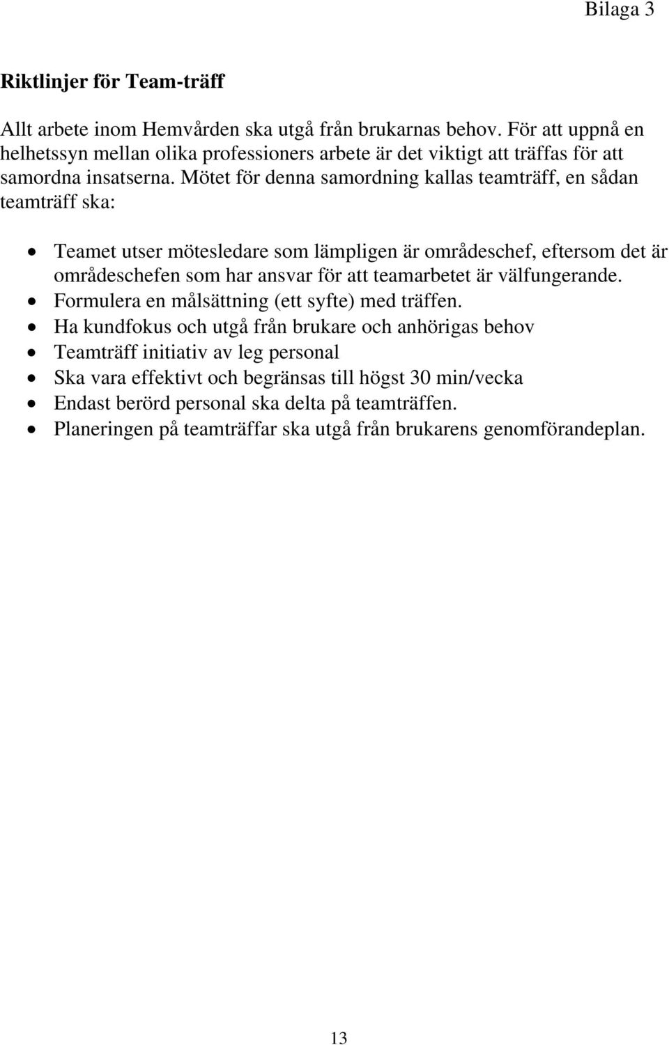 Mötet för denna samordning kallas teamträff, en sådan teamträff ska: Teamet utser mötesledare som lämpligen är områdeschef, eftersom det är områdeschefen som har ansvar för att