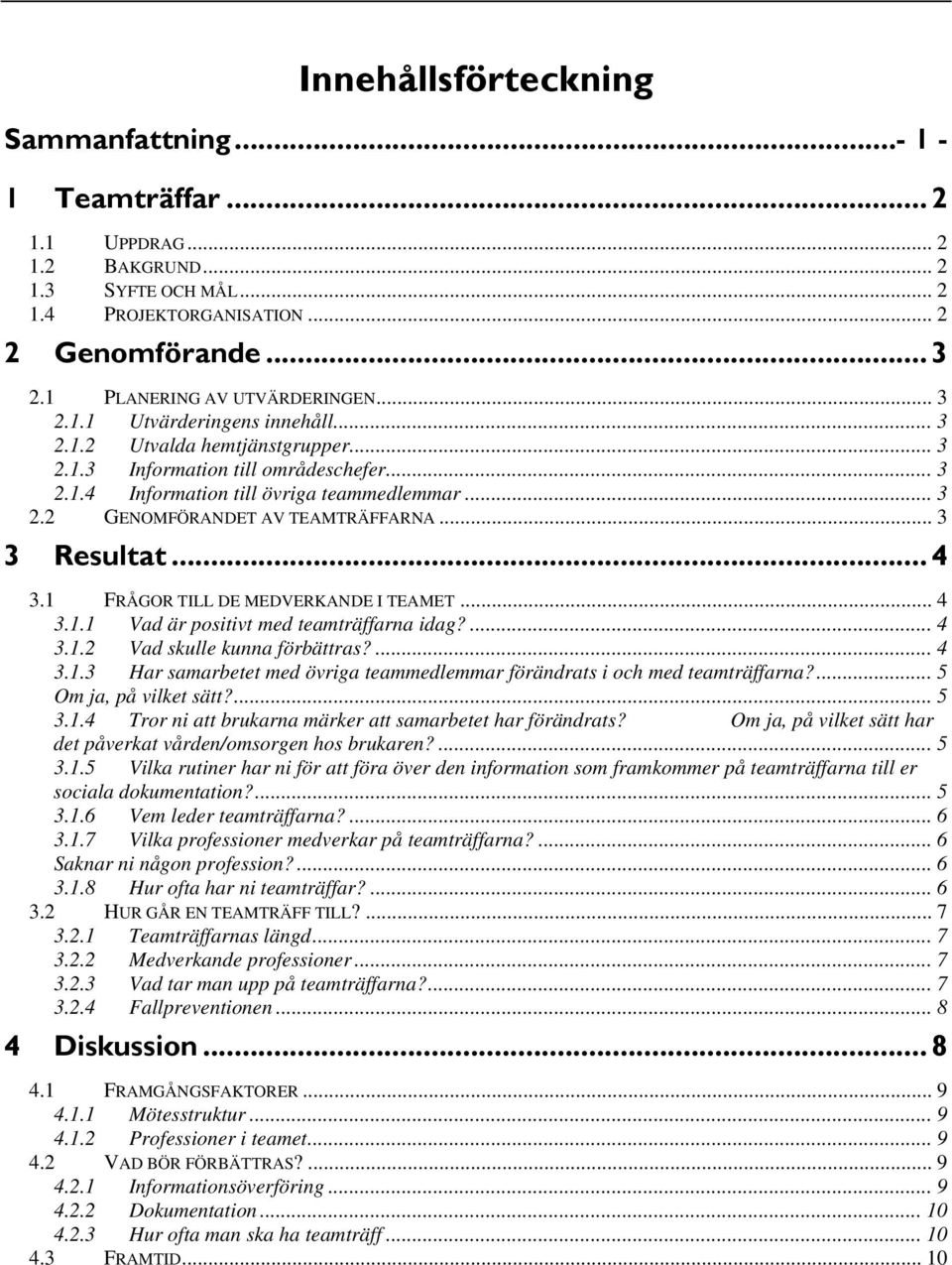 .. 3 3 Resultat... 4 3.1 FRÅGOR TILL DE MEDVERKANDE I TEAMET... 4 3.1.1 Vad är positivt med teamträffarna idag?... 4 3.1.2 Vad skulle kunna förbättras?... 4 3.1.3 Har samarbetet med övriga teammedlemmar förändrats i och med teamträffarna?