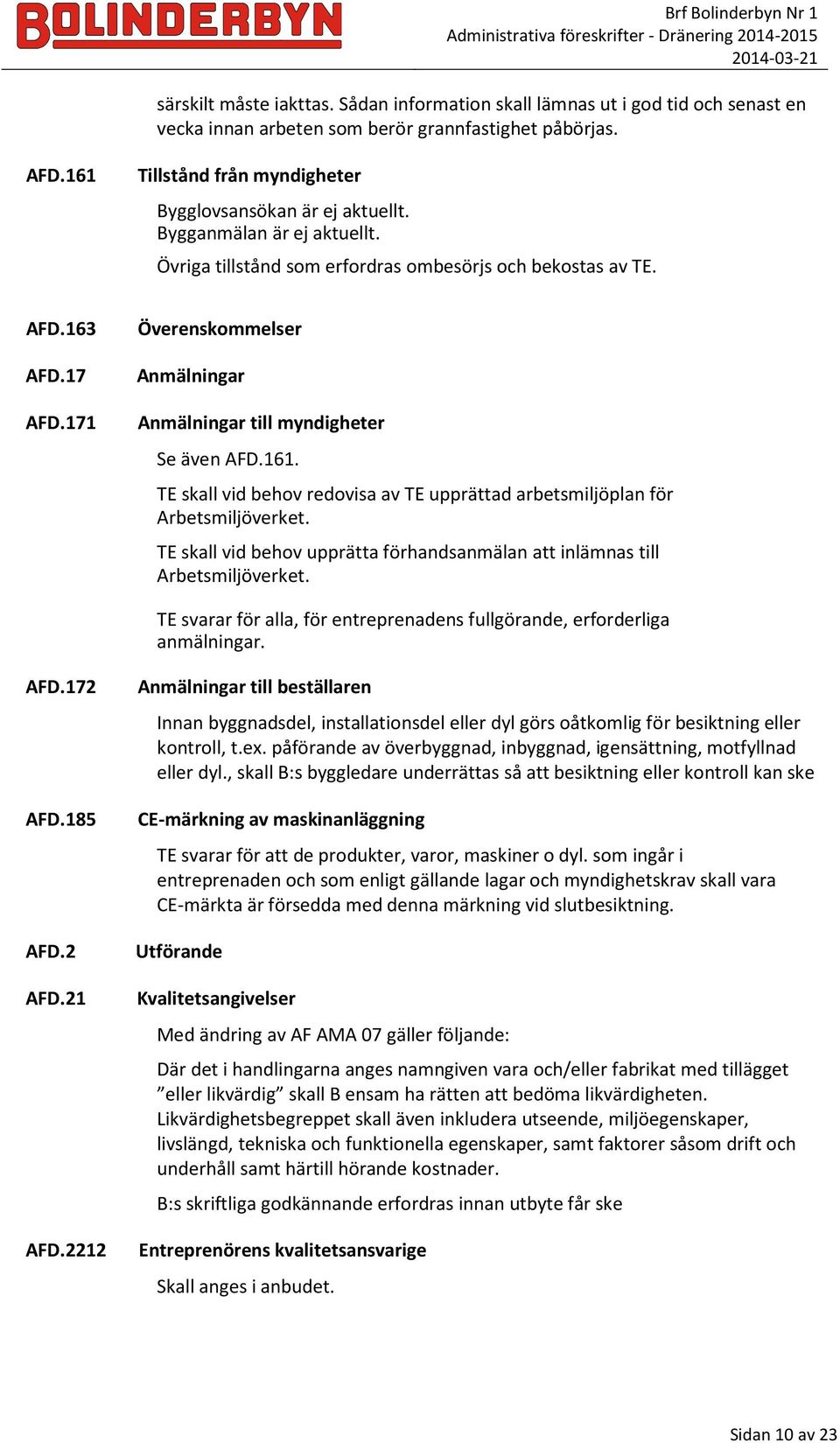 171 Överenskommelser Anmälningar Anmälningar till myndigheter Se även AFD.161. TE skall vid behov redovisa av TE upprättad arbetsmiljöplan för Arbetsmiljöverket.