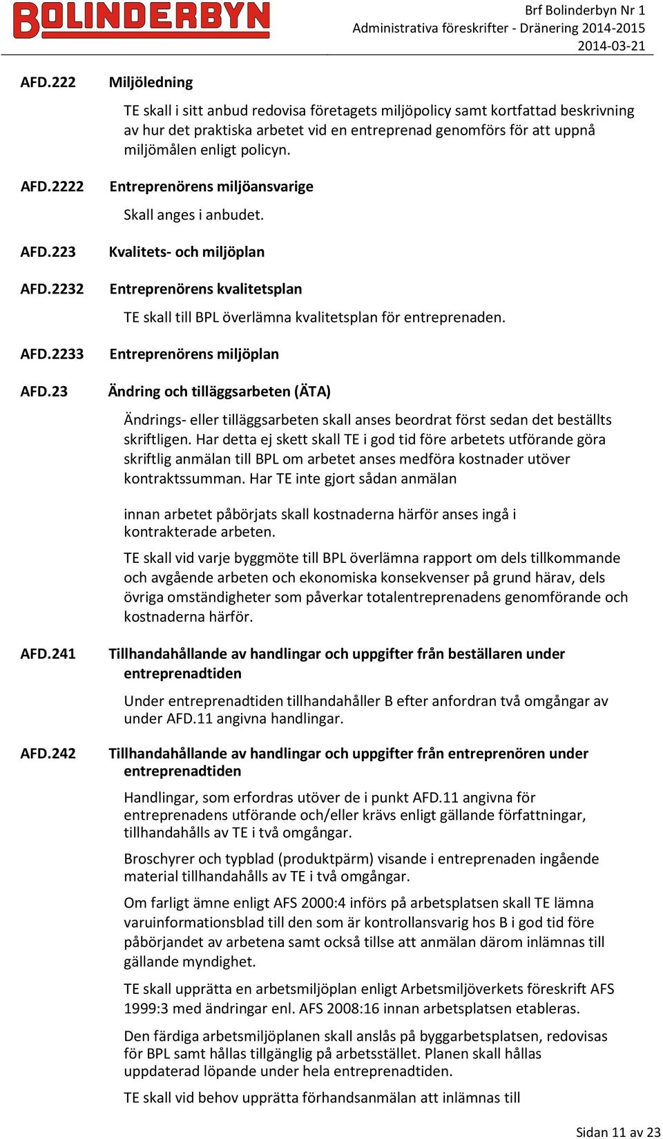 2232 Entreprenörens kvalitetsplan TE skall till BPL överlämna kvalitetsplan för entreprenaden. AFD.2233 Entreprenörens miljöplan AFD.