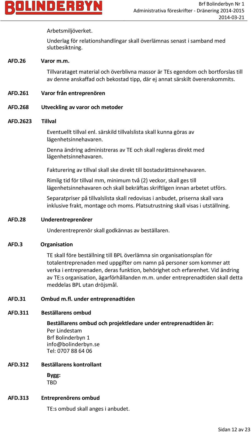 Denna ändring administreras av TE och skall regleras direkt med lägenhetsinnehavaren. Fakturering av tillval skall ske direkt till bostadsrättsinnehavaren.