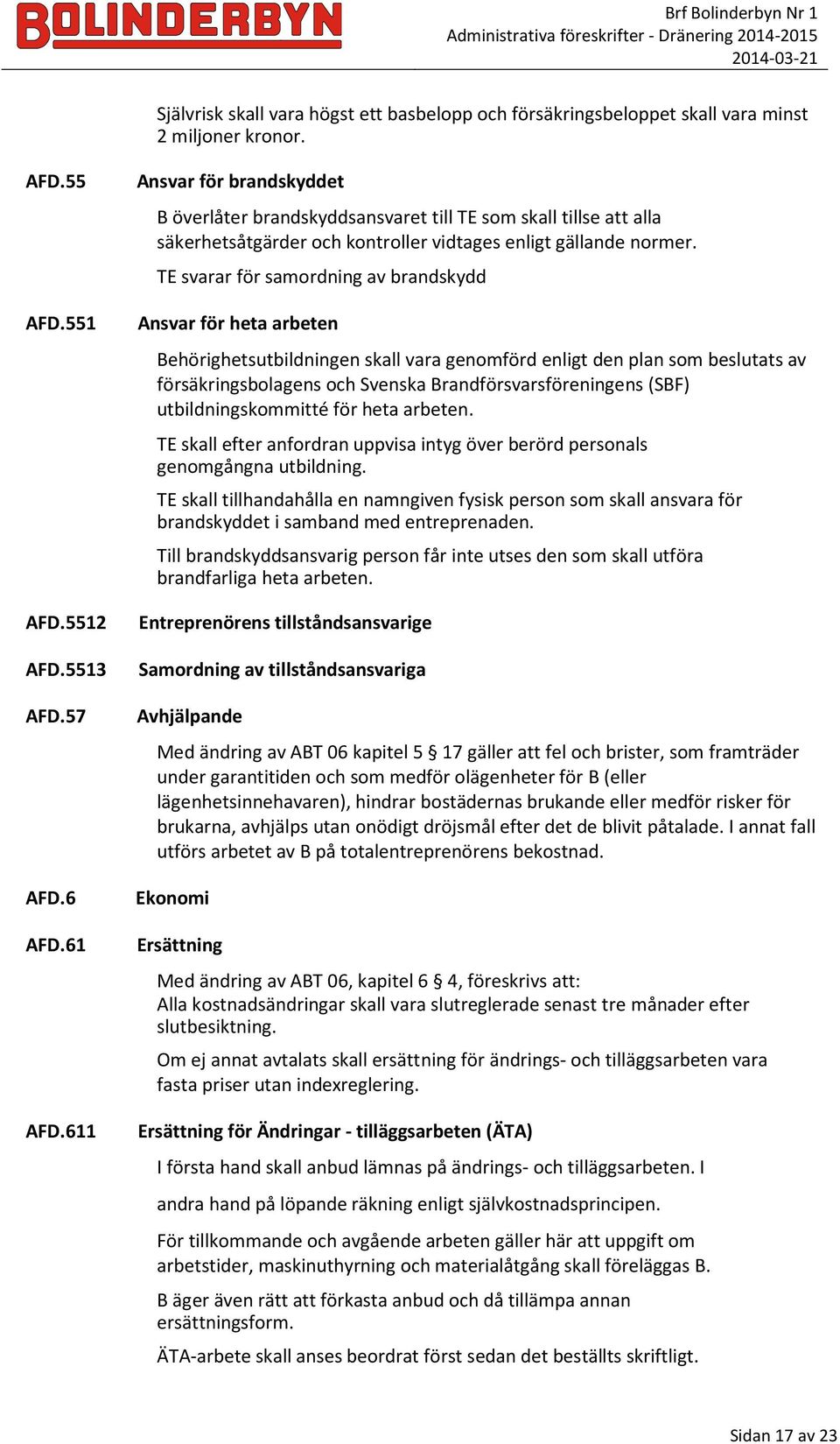 TE svarar för samordning av brandskydd Ansvar för heta arbeten Behörighetsutbildningen skall vara genomförd enligt den plan som beslutats av försäkringsbolagens och Svenska Brandförsvarsföreningens