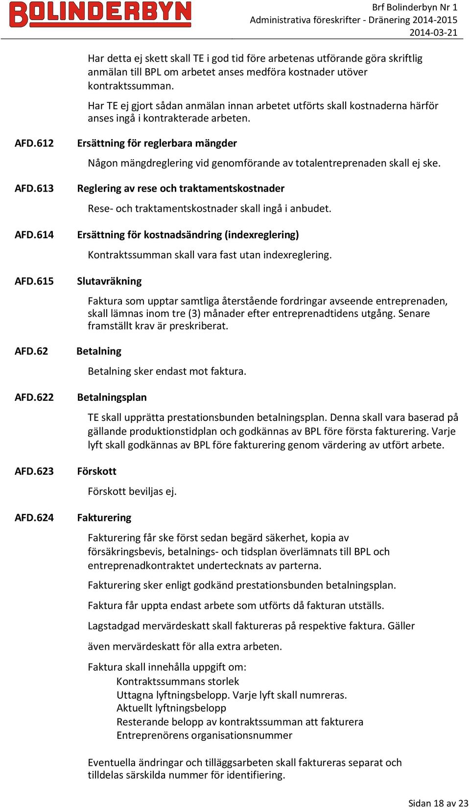624 Ersättning för reglerbara mängder Någon mängdreglering vid genomförande av totalentreprenaden skall ej ske.