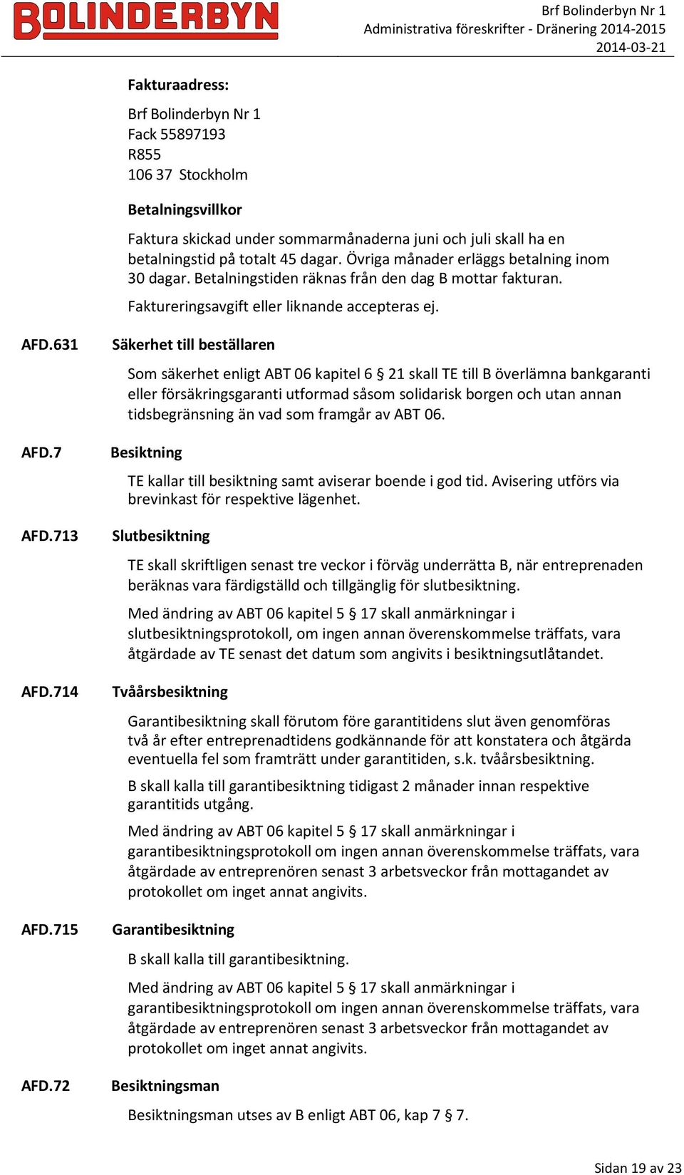 72 Säkerhet till beställaren Som säkerhet enligt ABT 06 kapitel 6 21 skall TE till B överlämna bankgaranti eller försäkringsgaranti utformad såsom solidarisk borgen och utan annan tidsbegränsning än