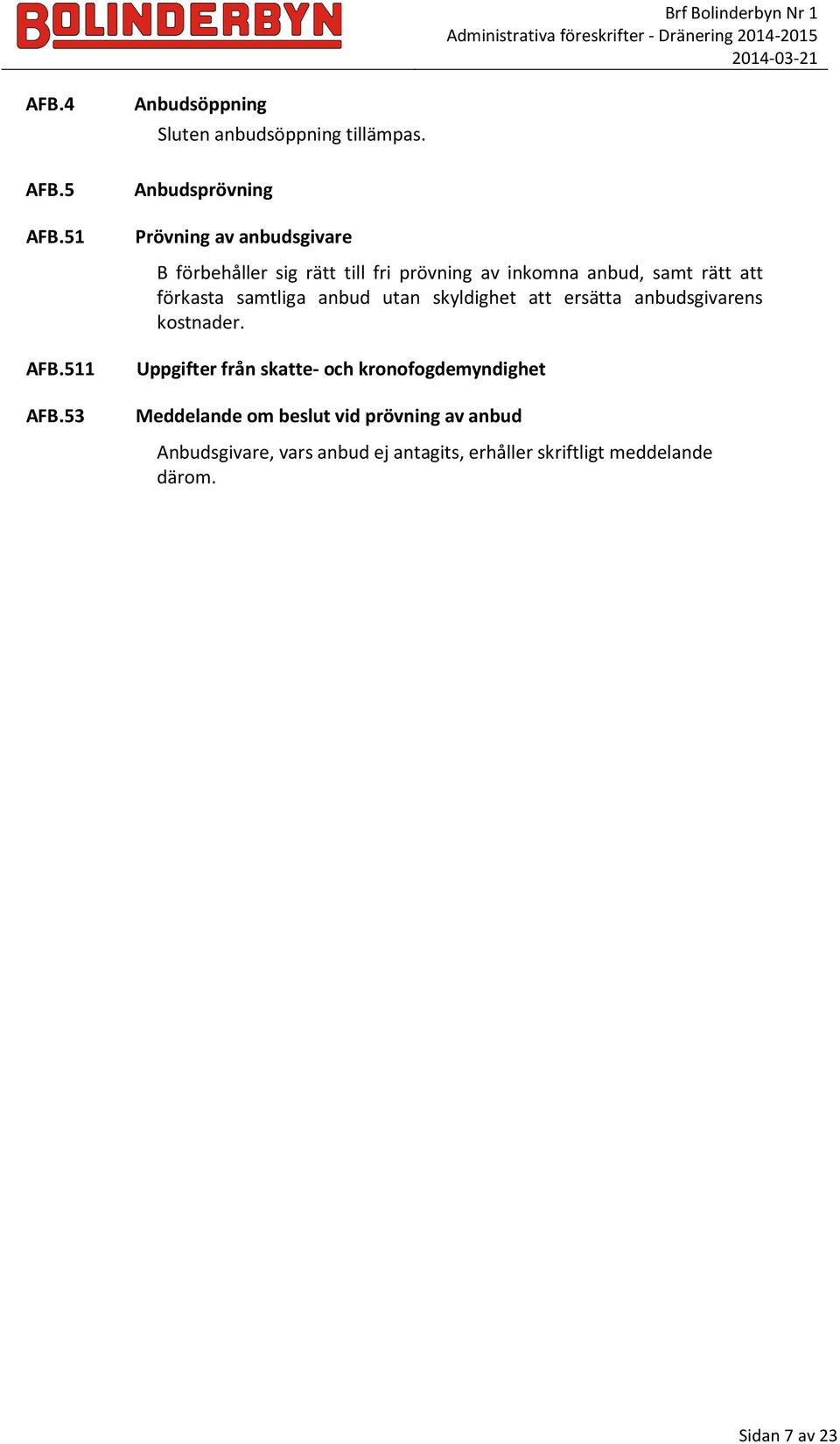 förkasta samtliga anbud utan skyldighet att ersätta anbudsgivarens kostnader. AFB.511 AFB.