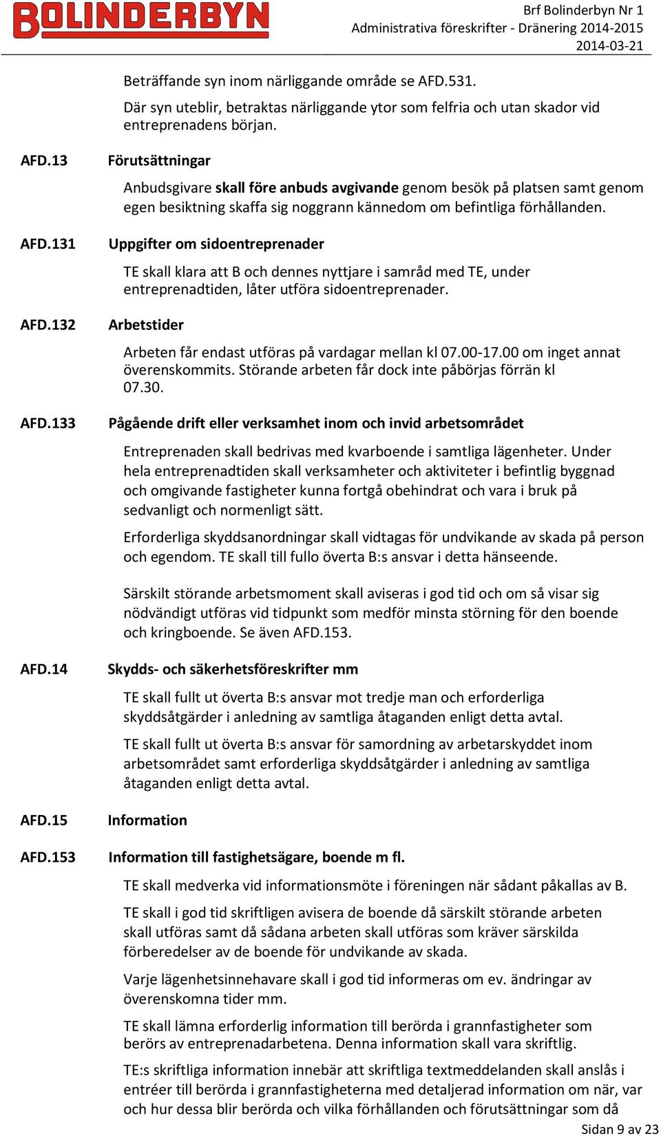 Uppgifter om sidoentreprenader TE skall klara att B och dennes nyttjare i samråd med TE, under entreprenadtiden, låter utföra sidoentreprenader.