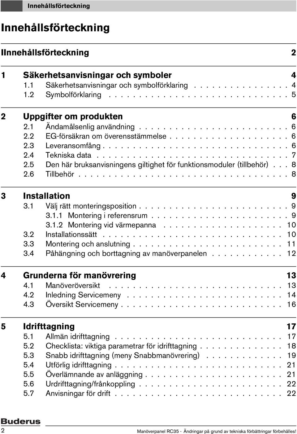 ............................... 7 2.5 Den här bruksanvisningens giltighet för funktionsmoduler (tillbehör)... 8 2.6 Tillbehör................................... 8 3 Installation 9 3.