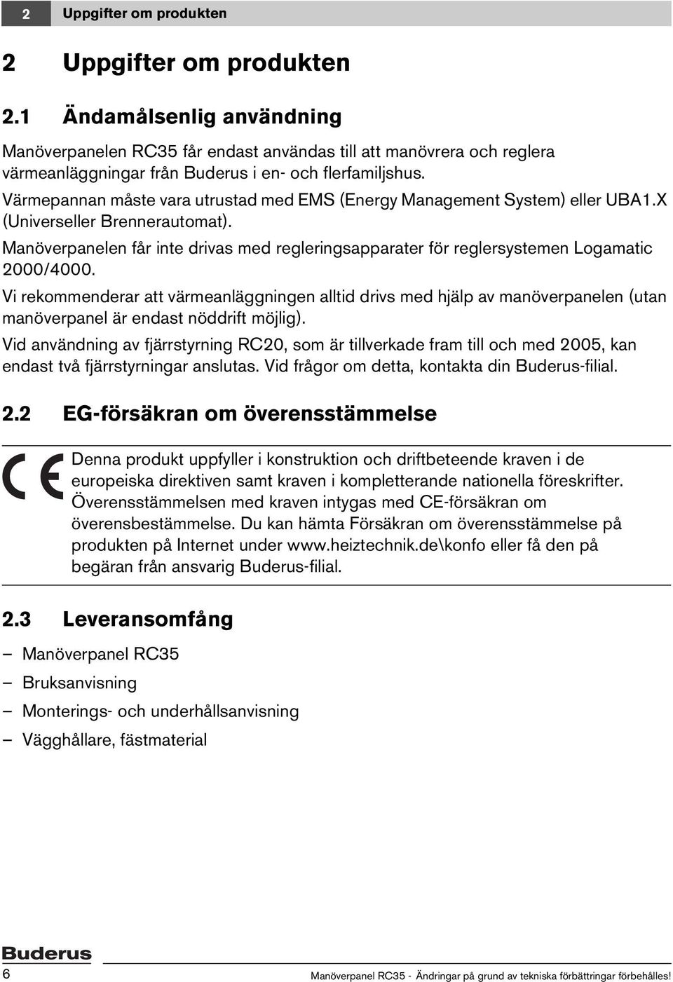 Värmepannan måste vara utrustad med EMS (Energy Management System) eller UBA1.X (Universeller Brennerautomat).