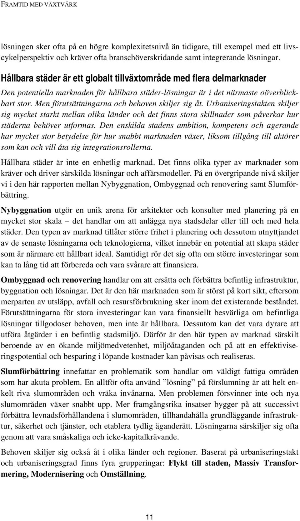 Men förutsättningarna och behoven skiljer sig åt. Urbaniseringstakten skiljer sig mycket starkt mellan olika länder och det finns stora skillnader som påverkar hur städerna behöver utformas.