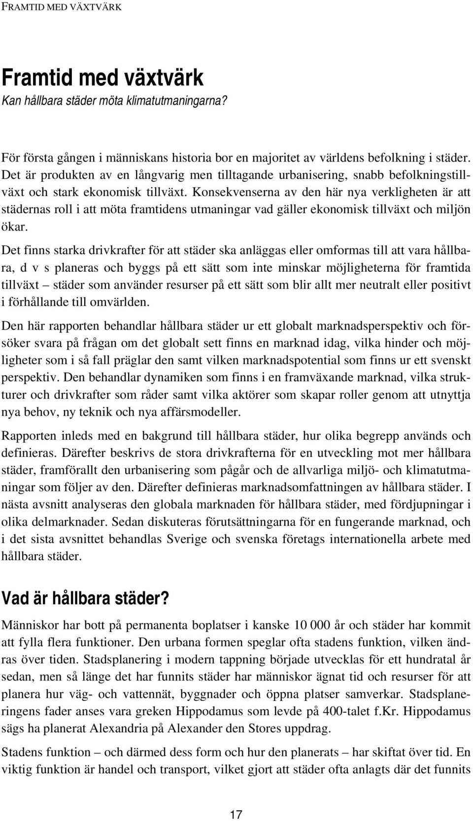 Konsekvenserna av den här nya verkligheten är att städernas roll i att möta framtidens utmaningar vad gäller ekonomisk tillväxt och miljön ökar.