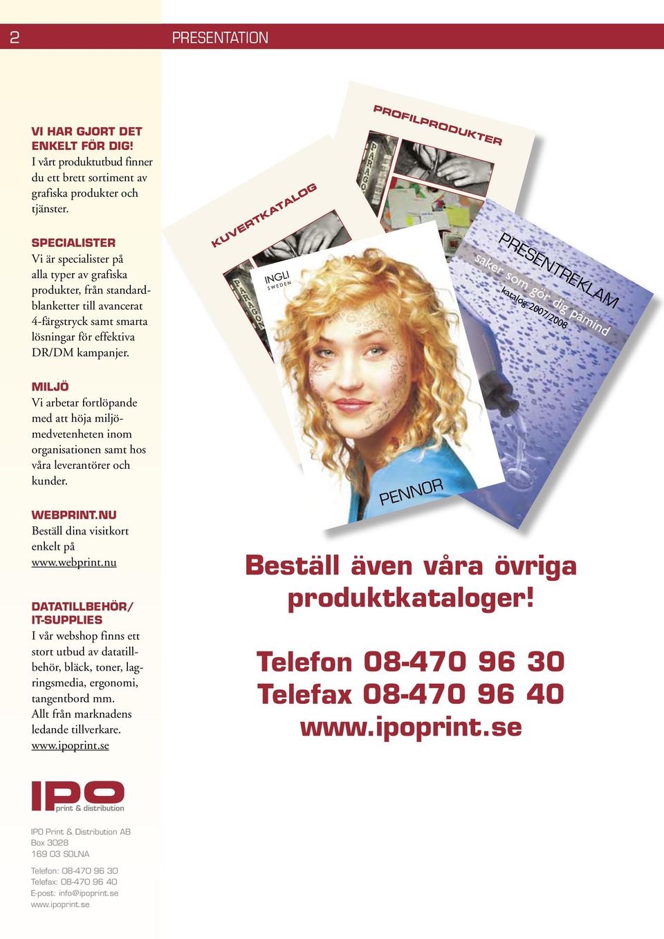 KUVERTKATALOG PROFILPRODUKTER PRESENTREKLAM saker som gör dig påmind katalog 2007/2008 Miljö Vi arbetar fortlöpande med att höja miljömedvetenheten inom organisationen samt hos våra leverantörer och