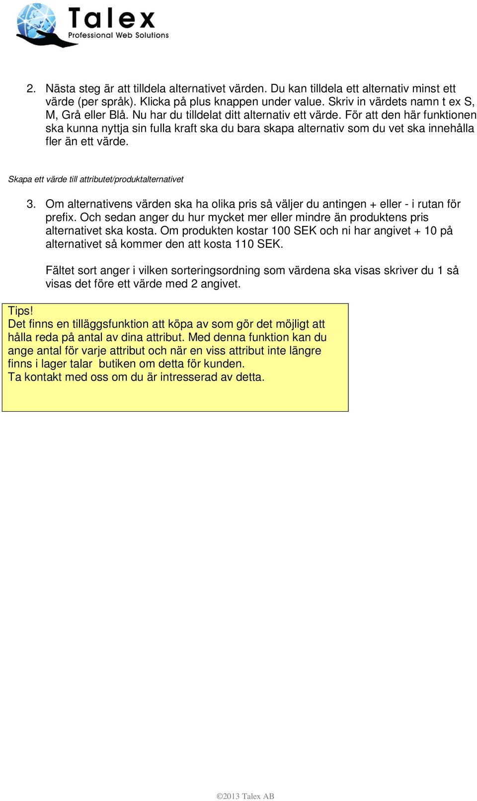 Skapa ett värde till attributet/produktalternativet 3. Om alternativens värden ska ha olika pris så väljer du antingen + eller - i rutan för prefix.