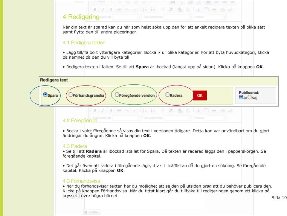 Se till att Spara är ibockad (längst upp på sidan). Klicka på knappen OK. 4.2 Föregående Bocka i valet föregående så visas din text i versionen tidigare.