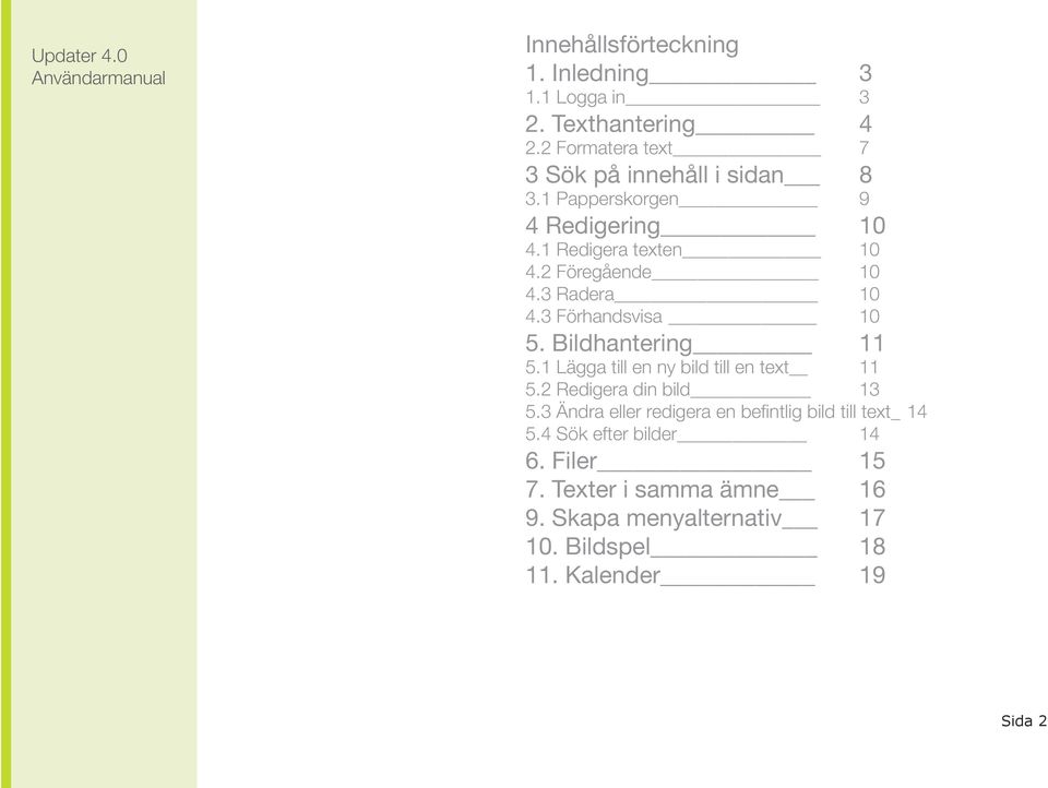 3 Radera 10 4.3 Förhandsvisa 10 5. Bildhantering 11 5.1 Lägga till en ny bild till en text 11 5.2 Redigera din bild 13 5.