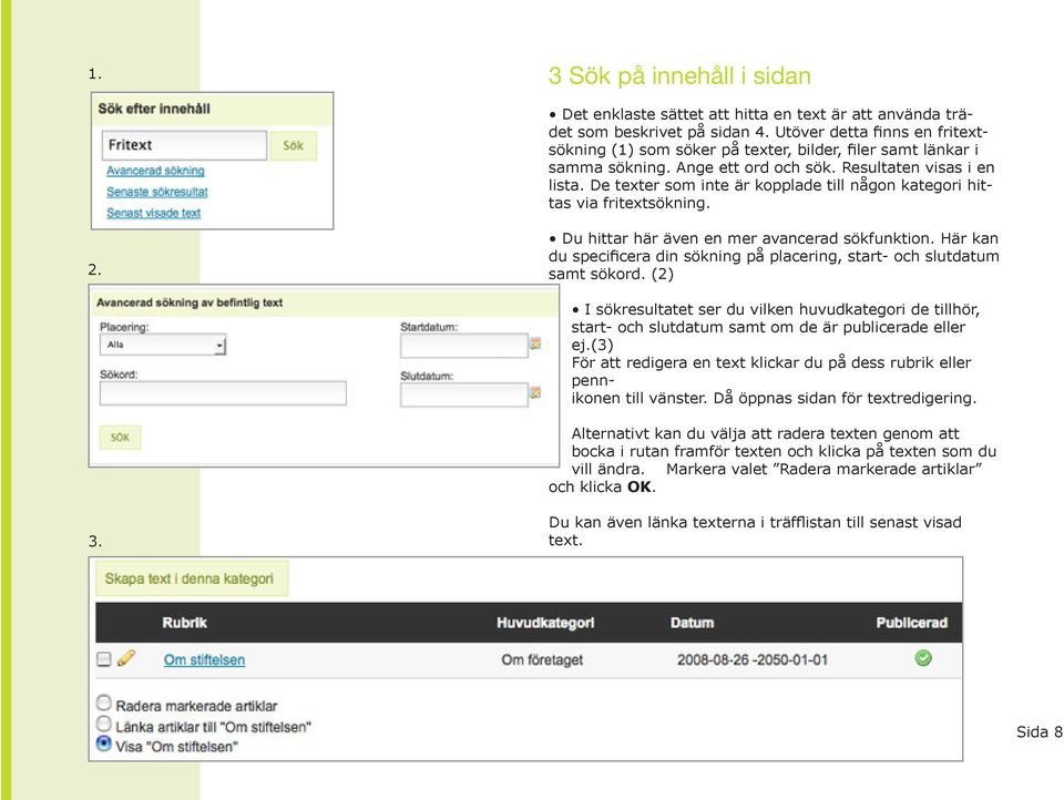 De texter som inte är kopplade till någon kategori hittas via fritextsökning. 2. Du hittar här även en mer avancerad sökfunktion.