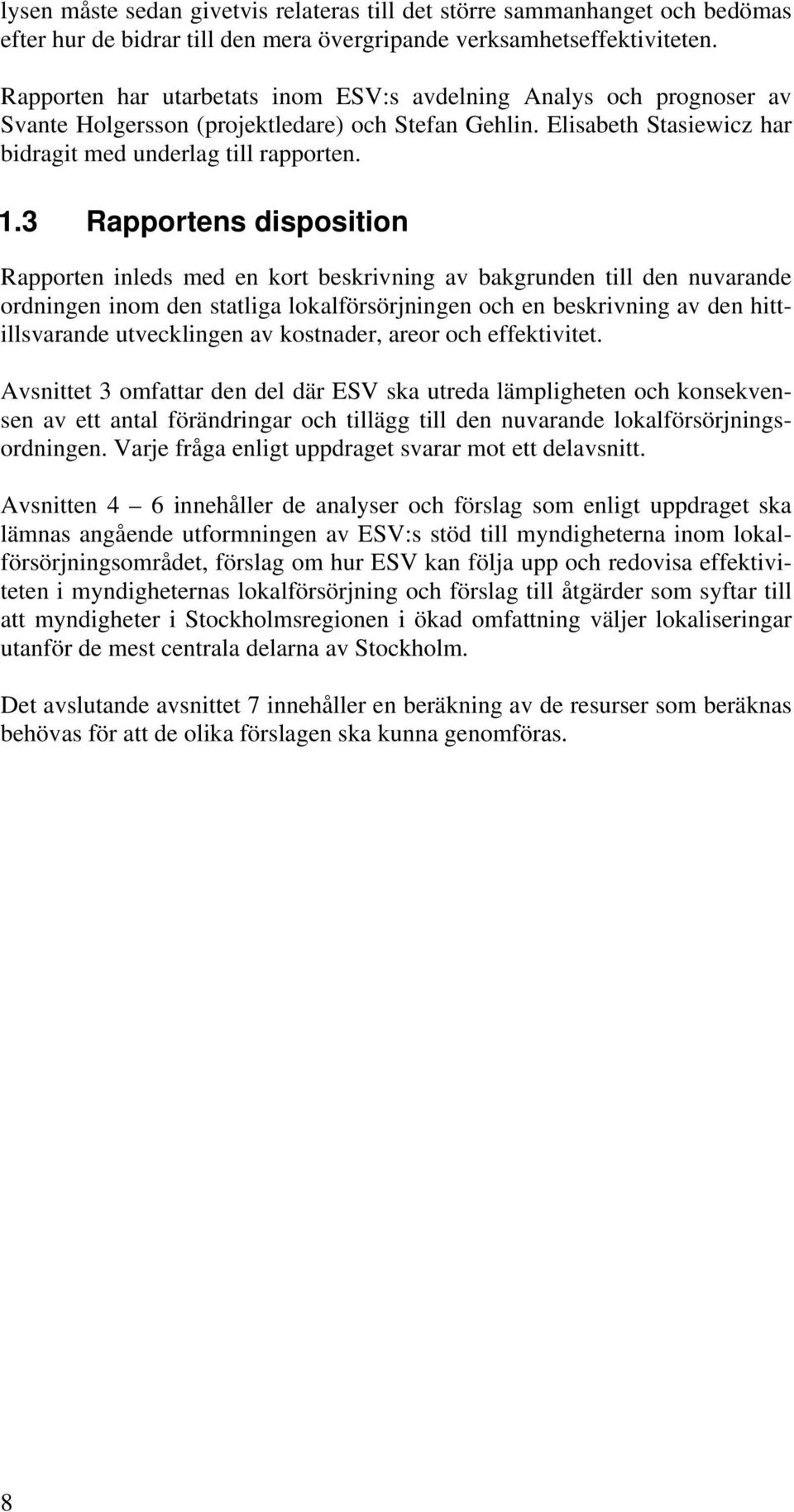 3 Rapportens disposition Rapporten inleds med en kort beskrivning av bakgrunden till den nuvarande ordningen inom den statliga lokalförsörjningen och en beskrivning av den hittillsvarande