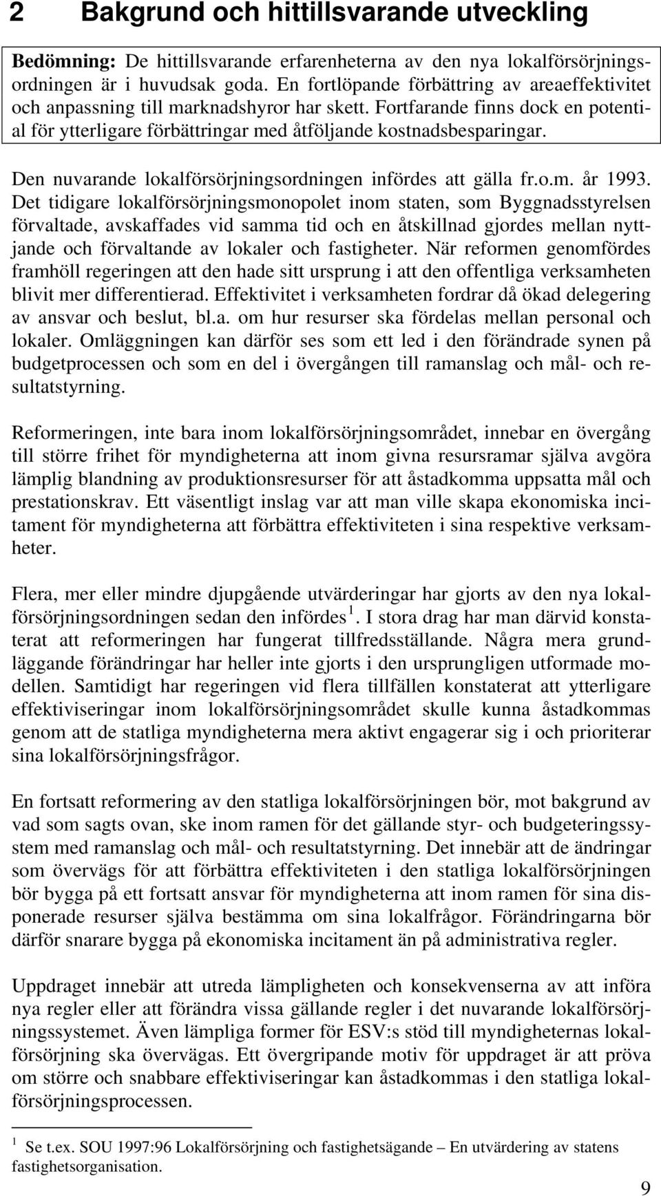 Den nuvarande lokalförsörjningsordningen infördes att gälla fr.o.m. år 1993.