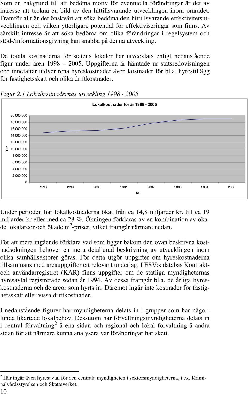 Av särskilt intresse är att söka bedöma om olika förändringar i regelsystem och stöd-/informationsgivning kan snabba på denna utveckling.
