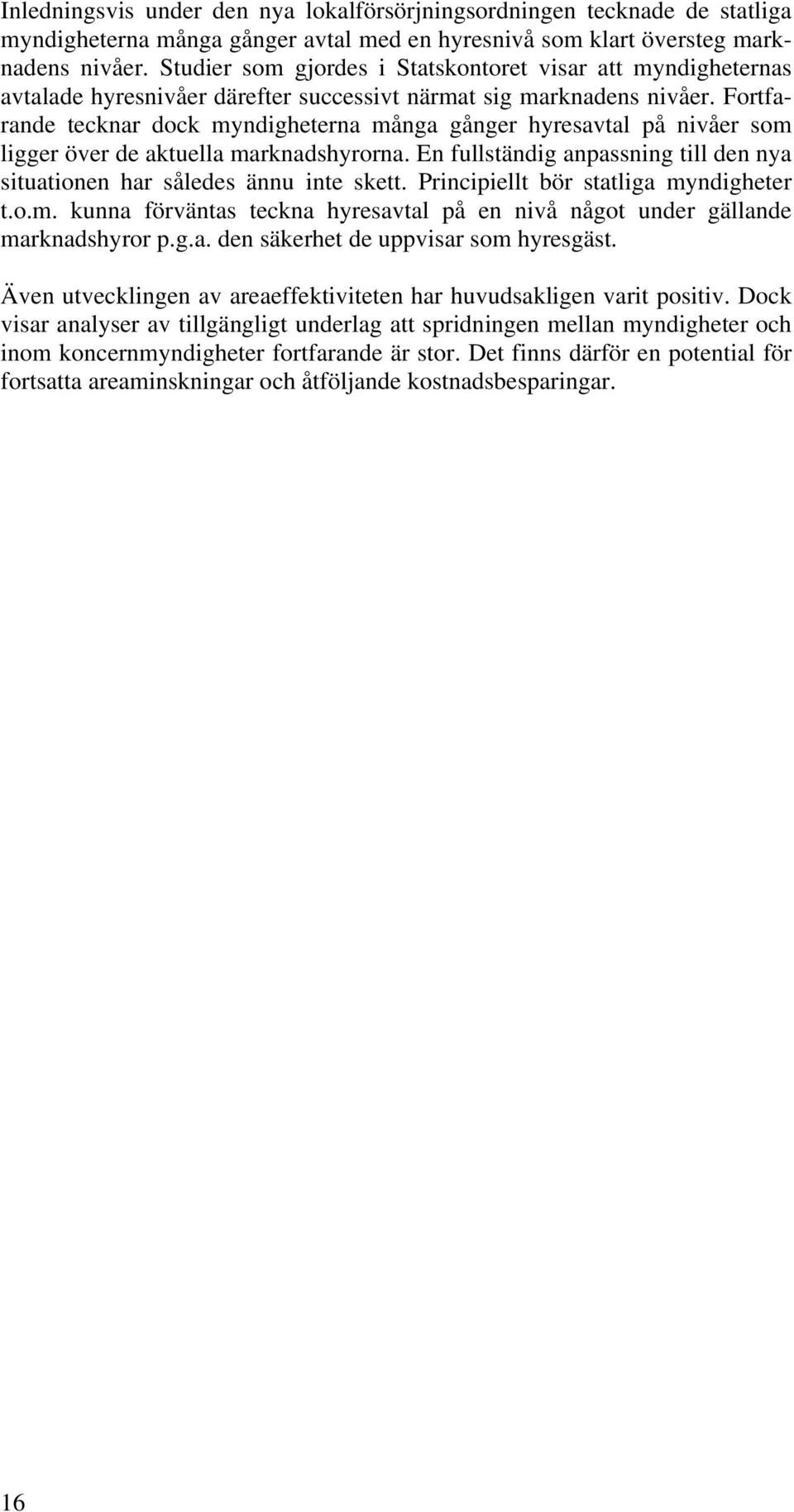 Fortfarande tecknar dock myndigheterna många gånger hyresavtal på nivåer som ligger över de aktuella marknadshyrorna. En fullständig anpassning till den nya situationen har således ännu inte skett.
