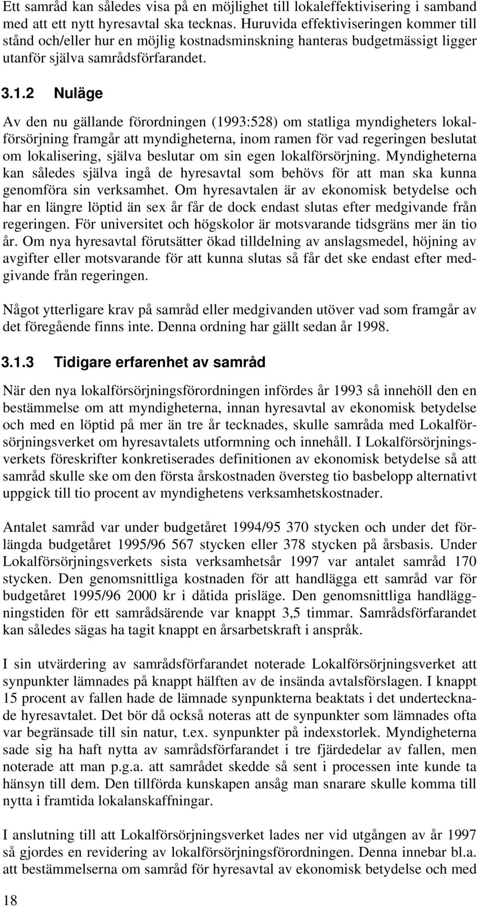 2 Nuläge Av den nu gällande förordningen (1993:528) om statliga myndigheters lokalförsörjning framgår att myndigheterna, inom ramen för vad regeringen beslutat om lokalisering, själva beslutar om sin