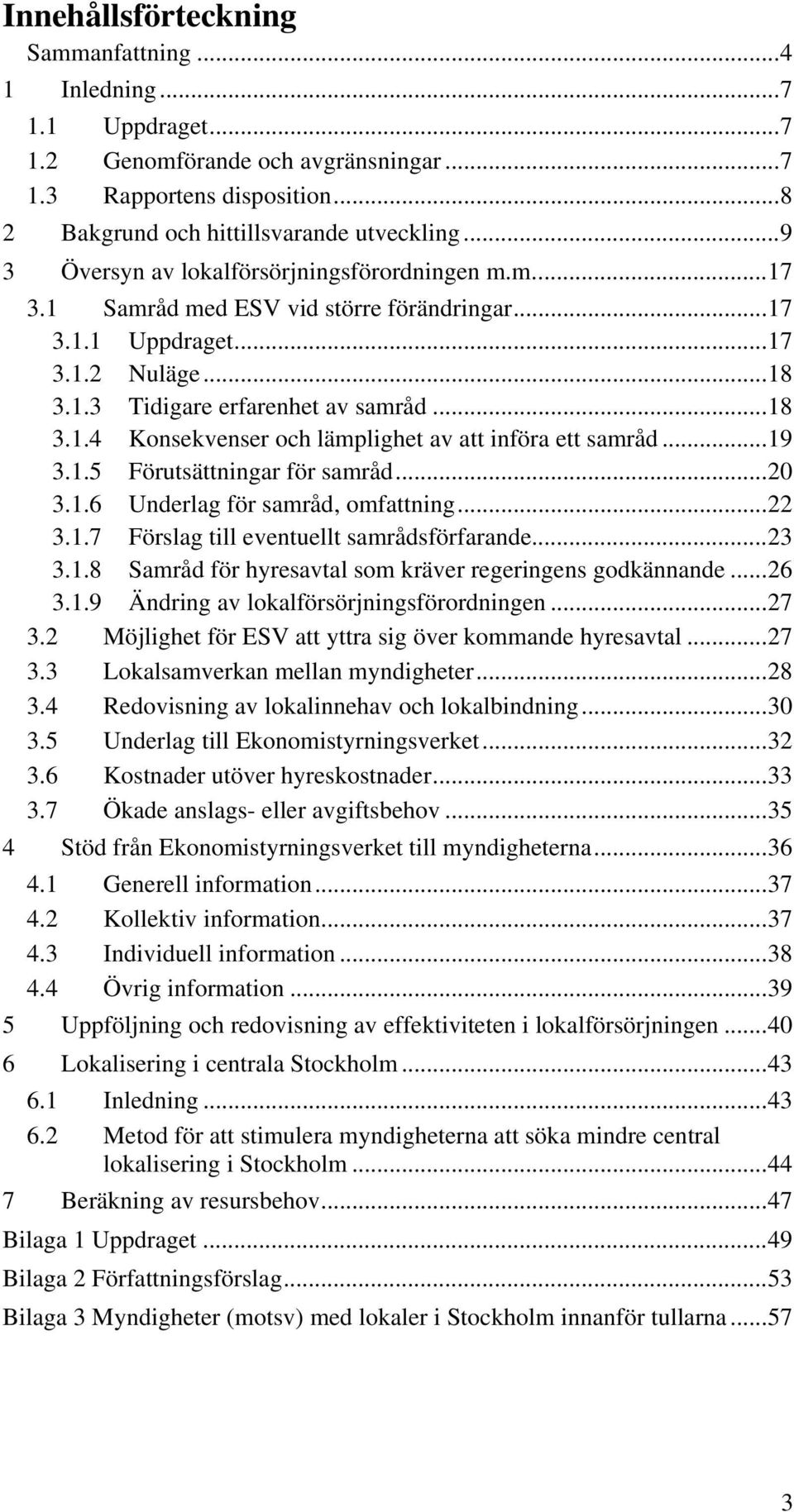 ..19 3.1.5 Förutsättningar för samråd...20 3.1.6 Underlag för samråd, omfattning...22 3.1.7 Förslag till eventuellt samrådsförfarande...23 3.1.8 Samråd för hyresavtal som kräver regeringens godkännande.