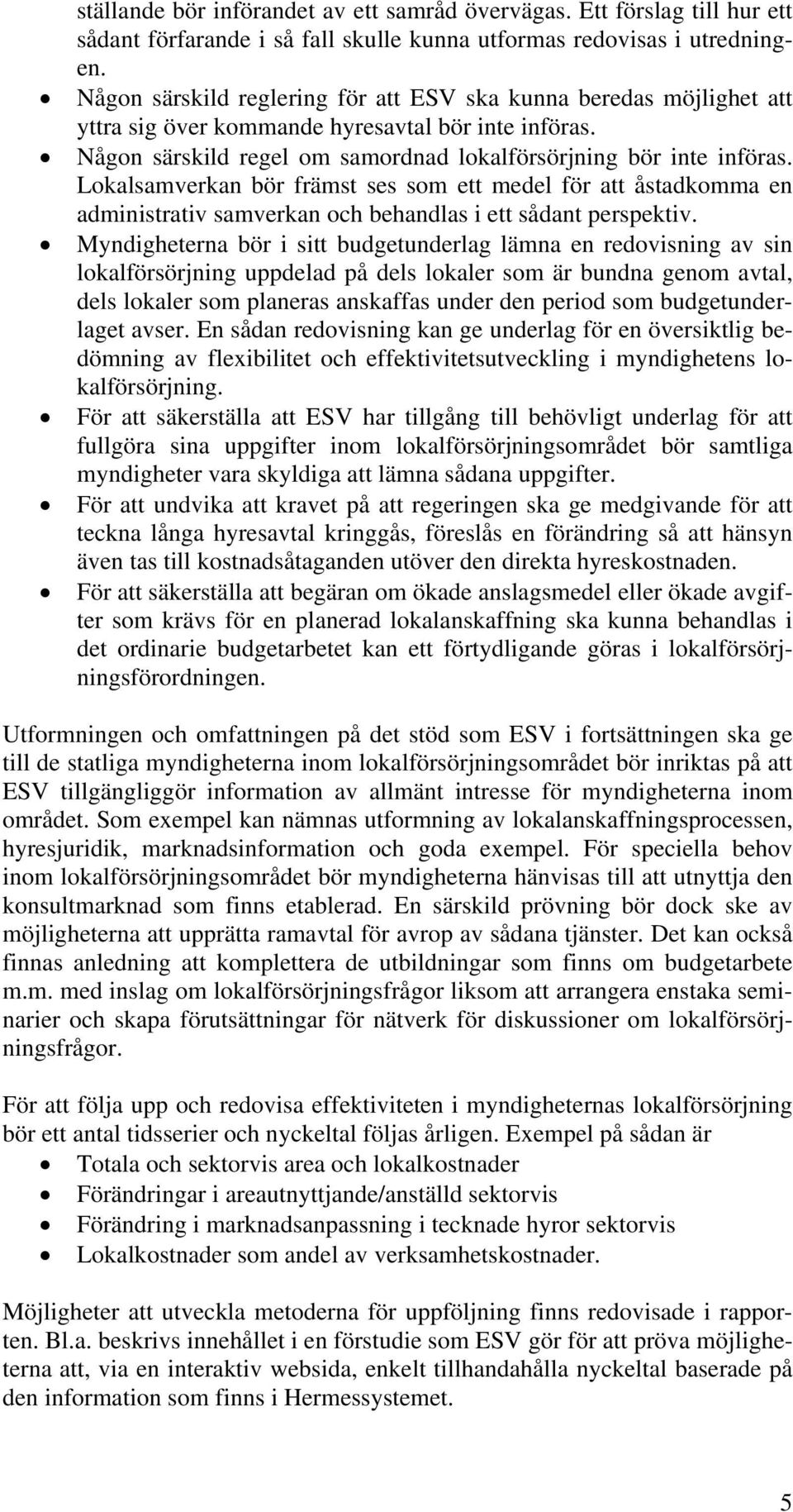 Lokalsamverkan bör främst ses som ett medel för att åstadkomma en administrativ samverkan och behandlas i ett sådant perspektiv.