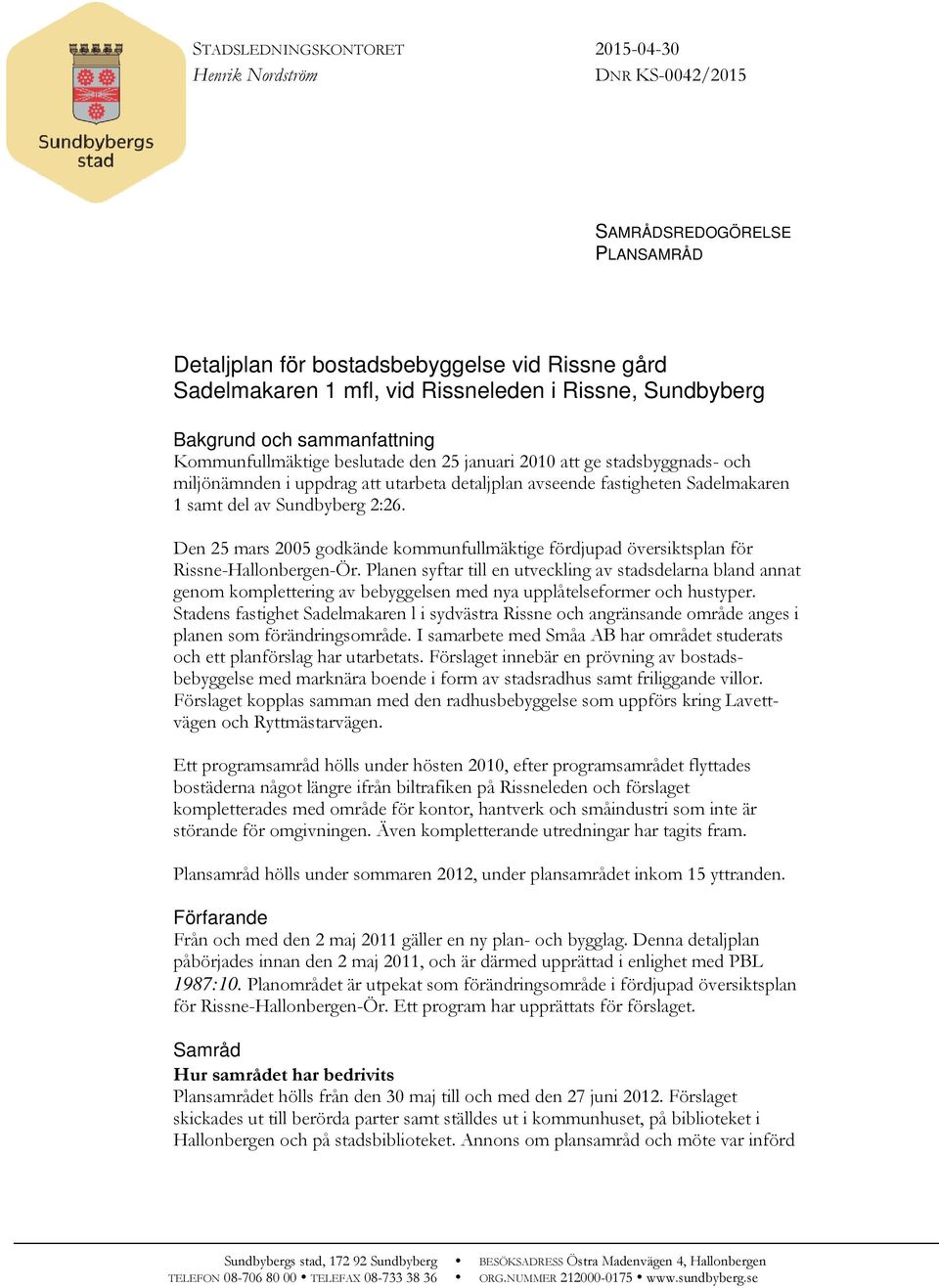 samt del av Sundbyberg 2:26. Den 25 mars 2005 godkände kommunfullmäktige fördjupad översiktsplan för Rissne-Hallonbergen-Ör.