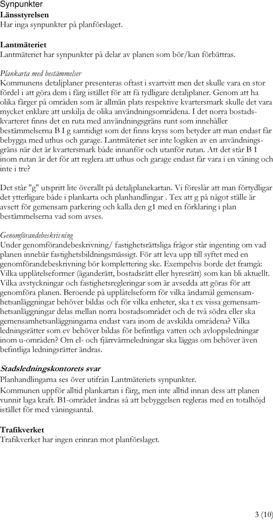 Genom att ha olika färger på områden som är allmän plats respektive kvartersmark skulle det vara mycket enklare att urskilja de olika användningsområdena.