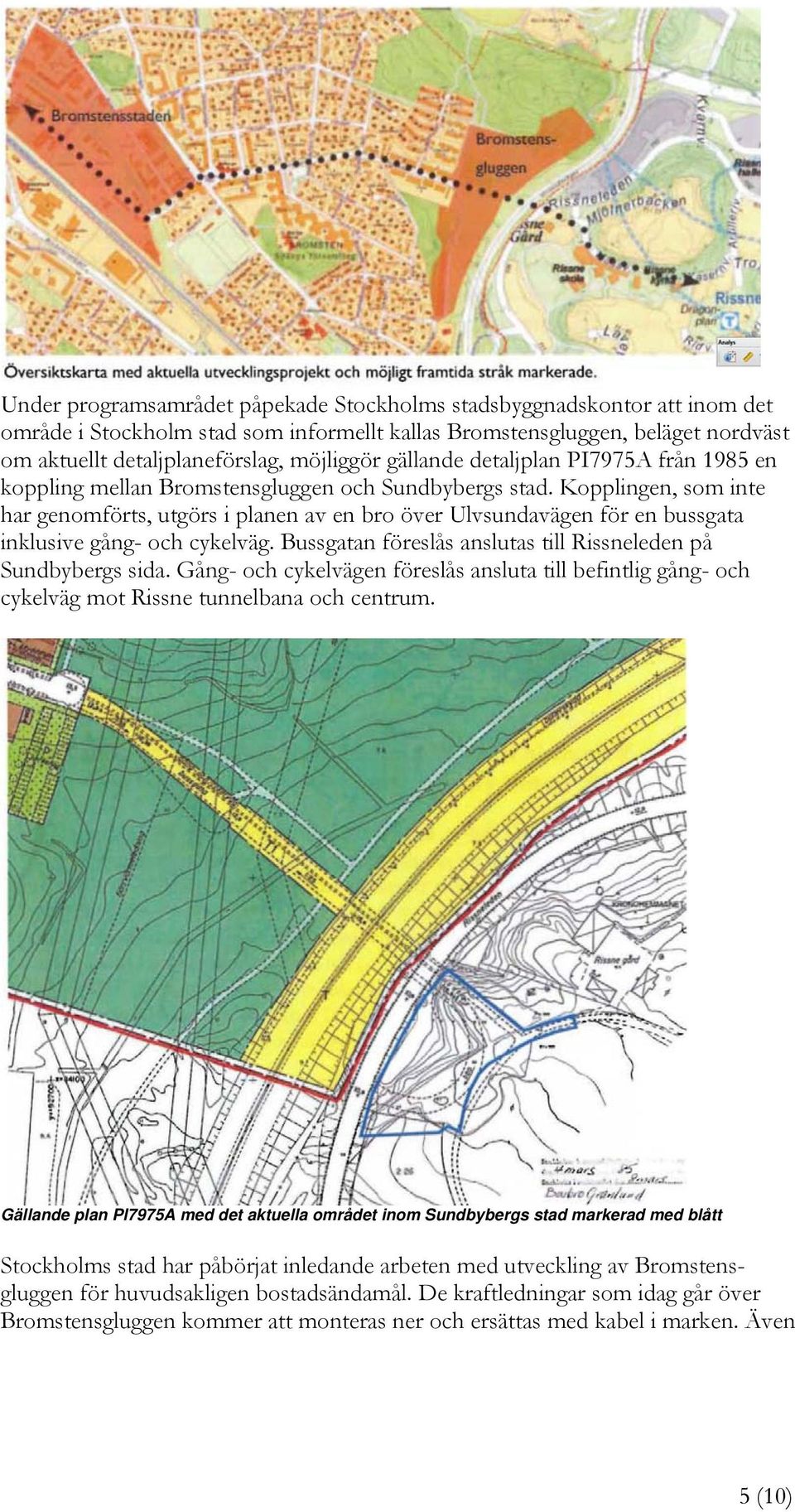 Kopplingen, som inte har genomförts, utgörs i planen av en bro över Ulvsundavägen för en bussgata inklusive gång- och cykelväg. Bussgatan föreslås anslutas till Rissneleden på Sundbybergs sida.