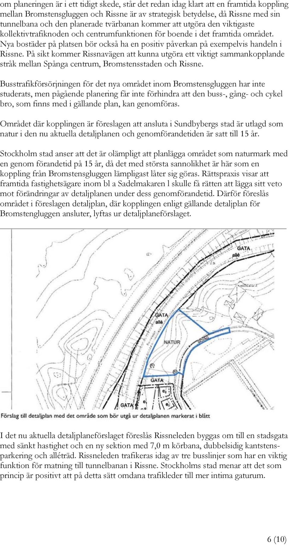 Nya bostäder på platsen bör också ha en positiv påverkan på exempelvis handeln i Rissne.
