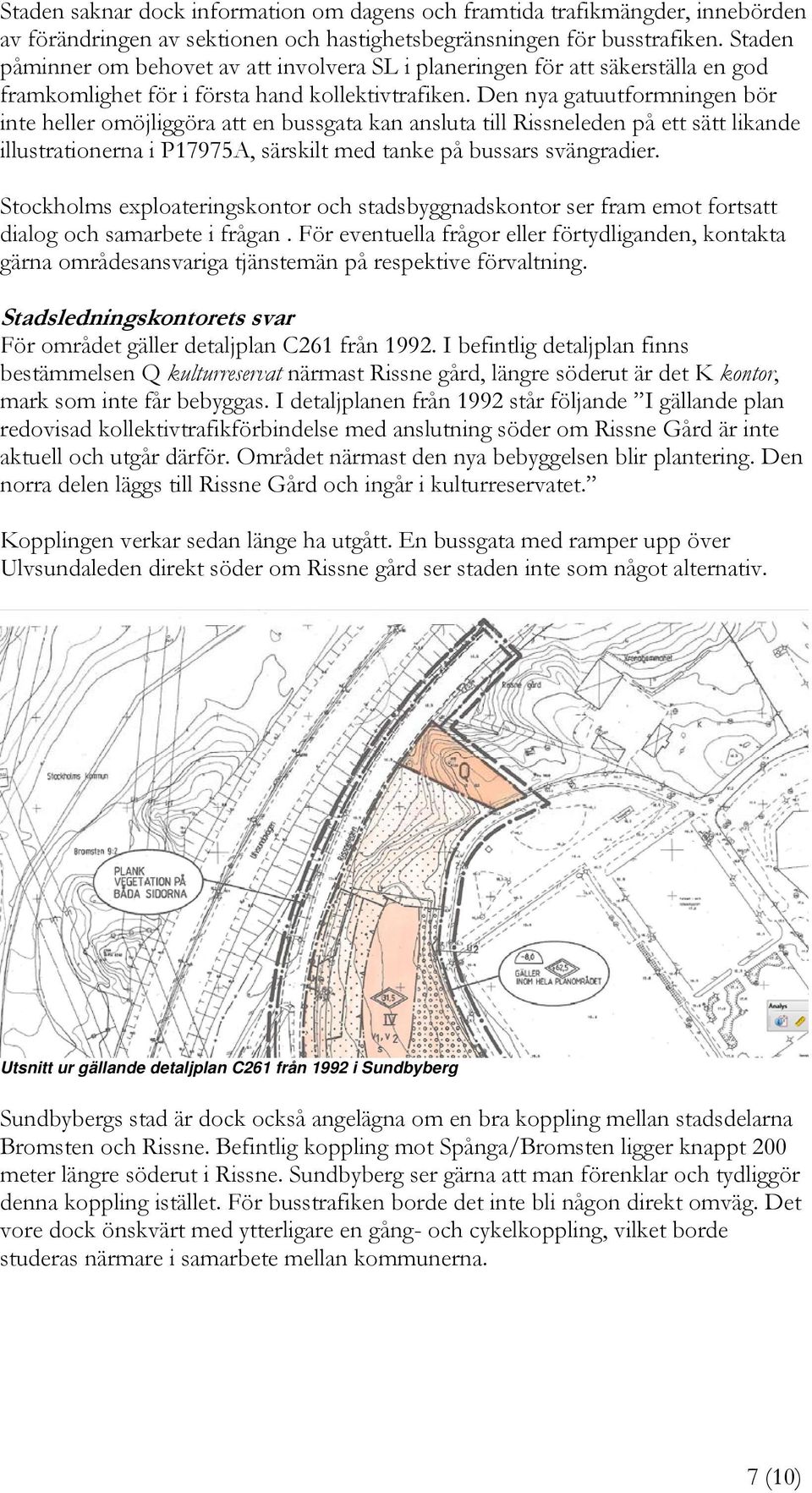 Den nya gatuutformningen bör inte heller omöjliggöra att en bussgata kan ansluta till Rissneleden på ett sätt likande illustrationerna i P17975A, särskilt med tanke på bussars svängradier.