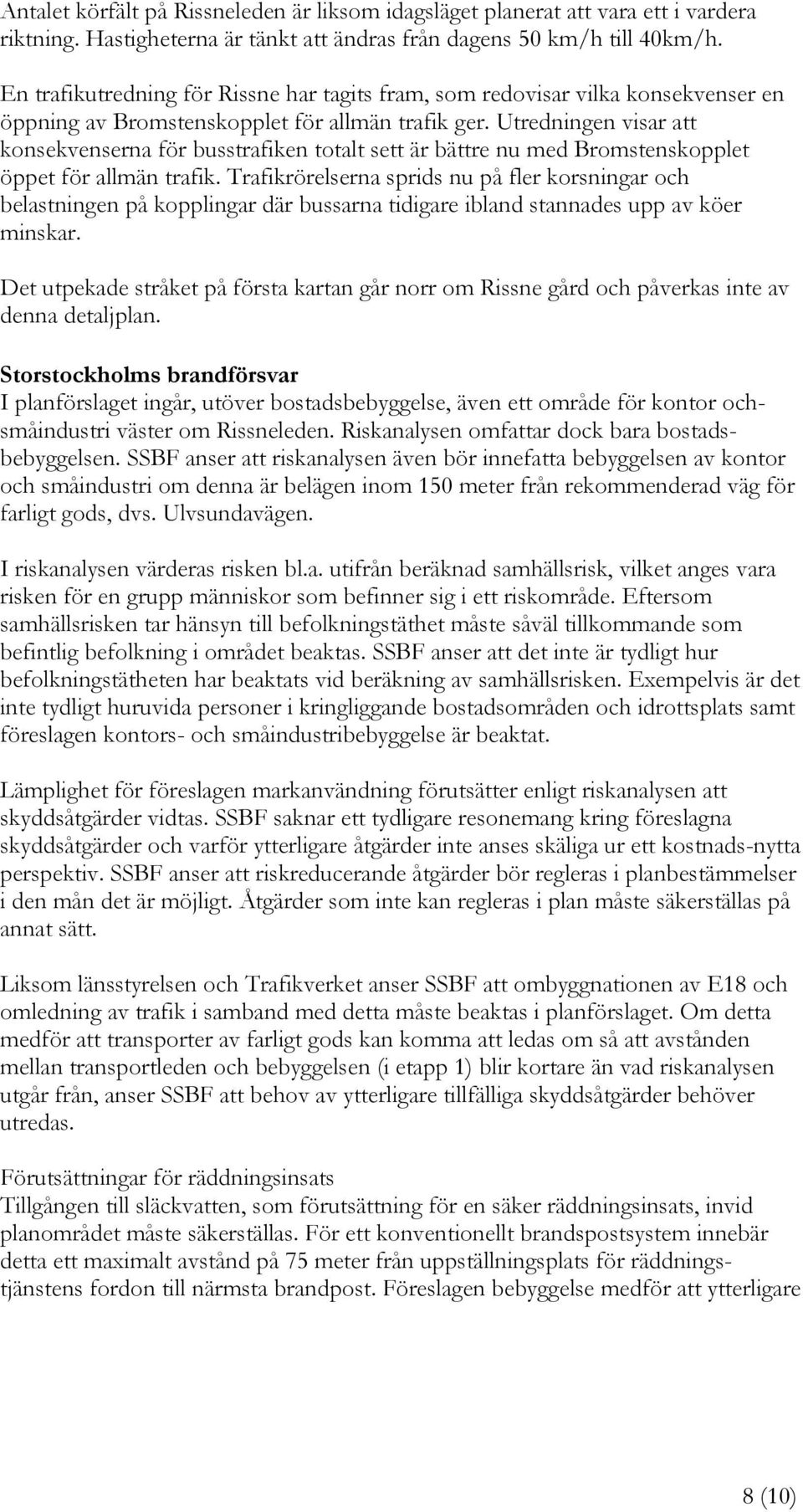 Utredningen visar att konsekvenserna för busstrafiken totalt sett är bättre nu med Bromstenskopplet öppet för allmän trafik.