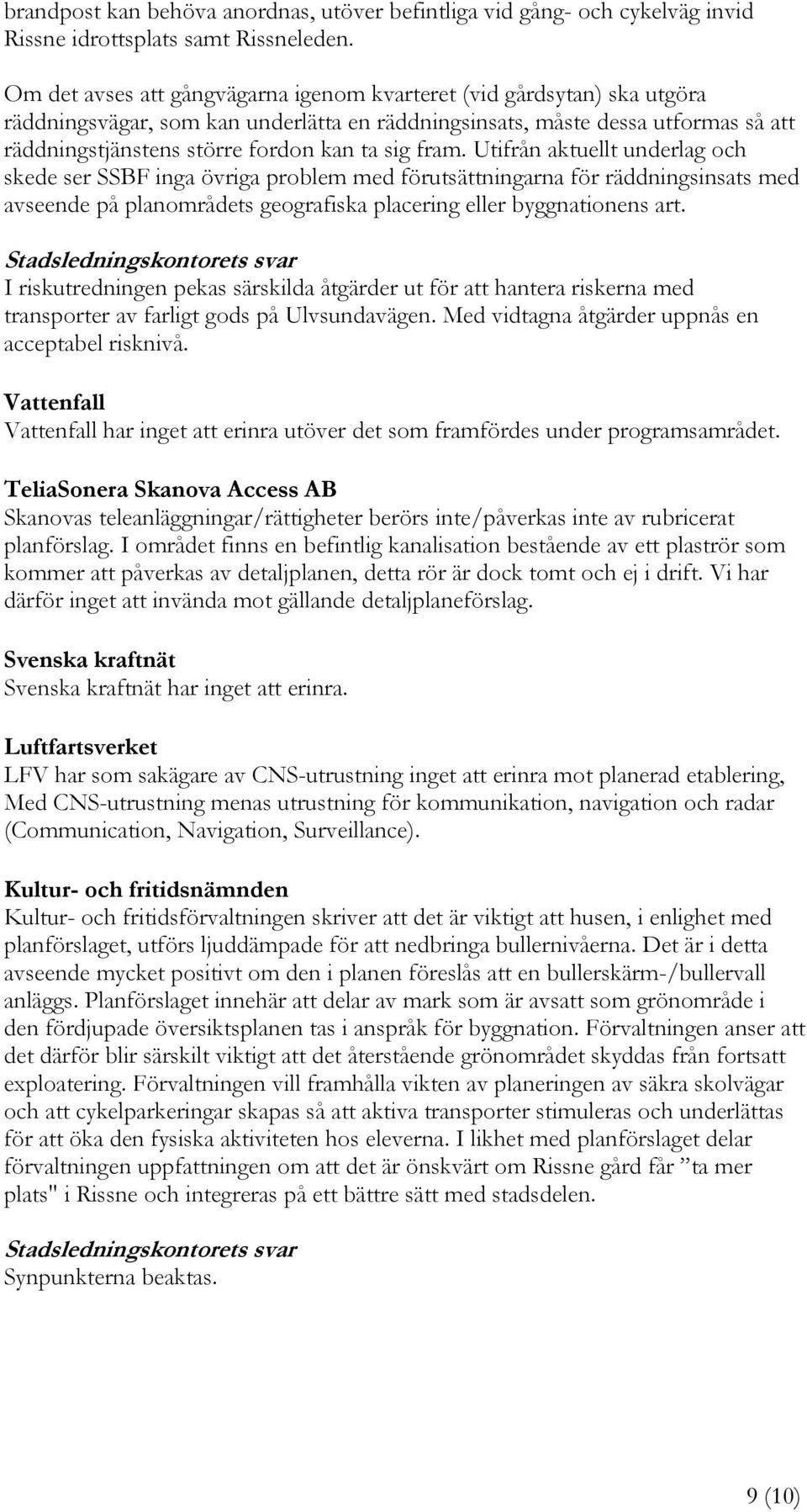 fram. Utifrån aktuellt underlag och skede ser SSBF inga övriga problem med förutsättningarna för räddningsinsats med avseende på planområdets geografiska placering eller byggnationens art.