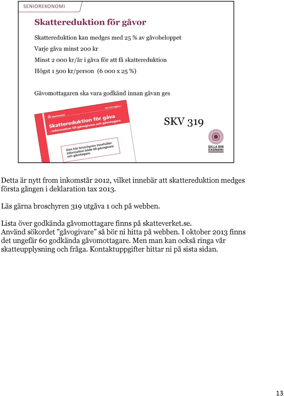 Lista över godkända gåvomottagare finns på skatteverket.se.