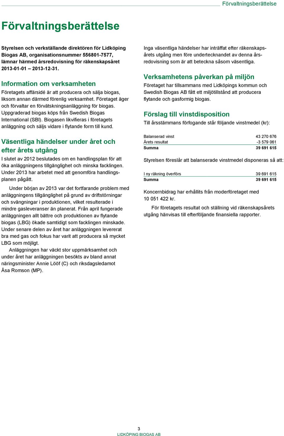 Företaget äger och förvaltar en förvätskningsanläggning för biogas. Uppgraderad biogas köps från Swedish Biogas International (SBI).