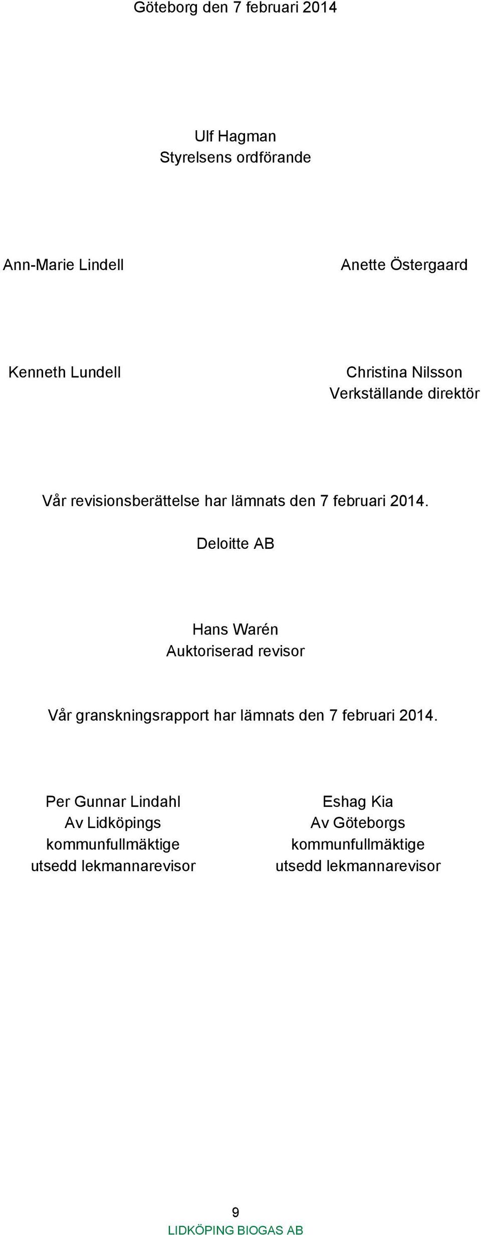 Deloitte AB Hans Warén Auktoriserad revisor Vår granskningsrapport har lämnats den 7 februari 2014.