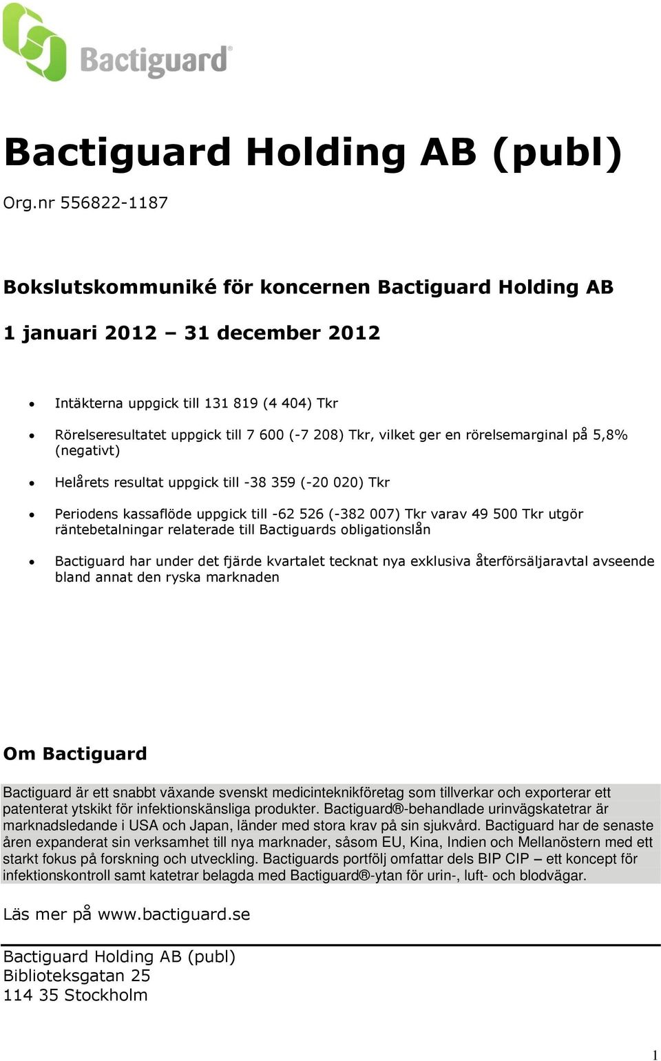 vilket ger en rörelsemarginal på 5,8% (negativt) Helårets resultat uppgick till -38 359 (-20 020) Tkr Periodens kassaflöde uppgick till -62 526 (-382 007) Tkr varav 49 500 Tkr utgör räntebetalningar