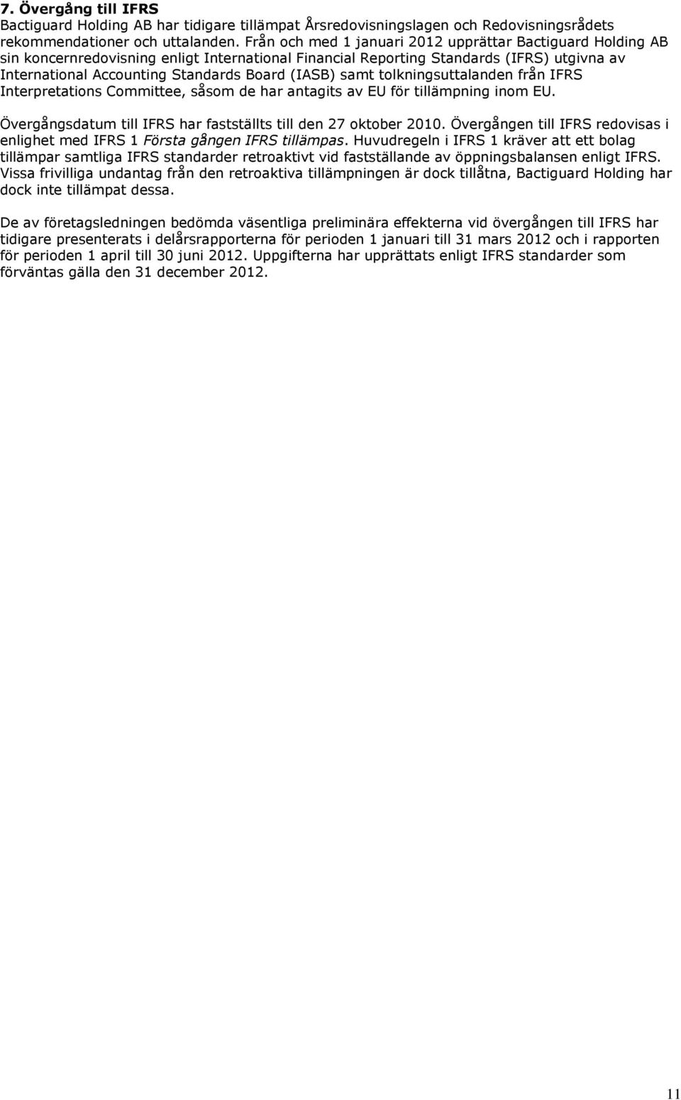 samt tolkningsuttalanden från IFRS Interpretations Committee, såsom de har antagits av EU för tillämpning inom EU. Övergångsdatum till IFRS har fastställts till den 27 oktober 2010.
