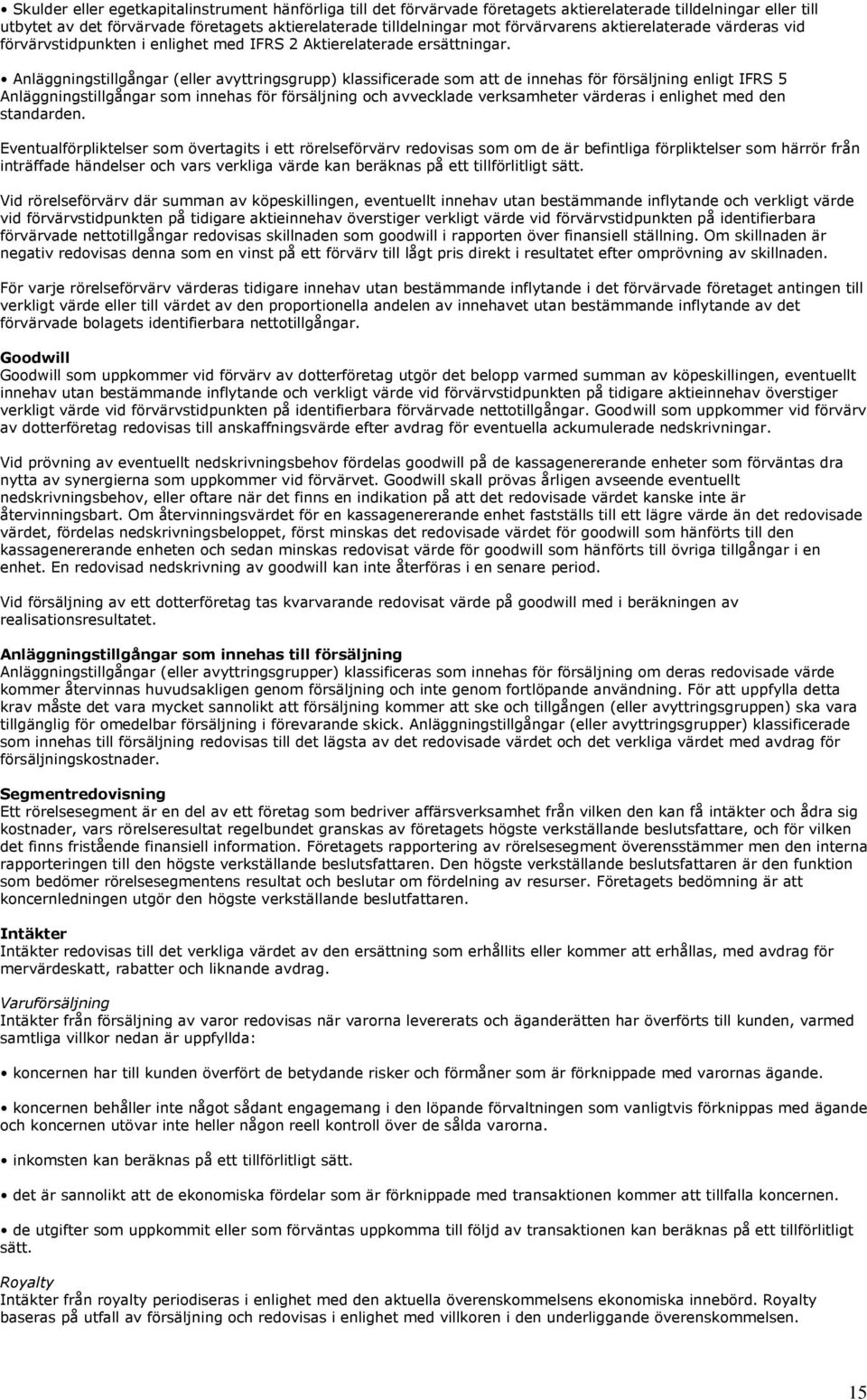 Anläggningstillgångar (eller avyttringsgrupp) klassificerade som att de innehas för försäljning enligt IFRS 5 Anläggningstillgångar som innehas för försäljning och avvecklade verksamheter värderas i