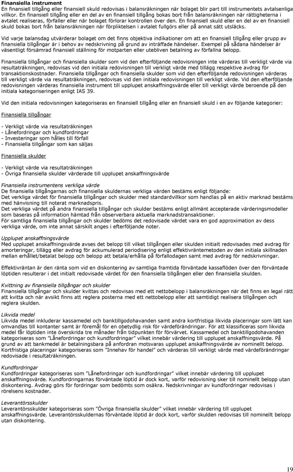 En finansiell skuld eller en del av en finansiell skuld bokas bort från balansräkningen när förpliktelsen i avtalet fullgörs eller på annat sätt utsläcks.
