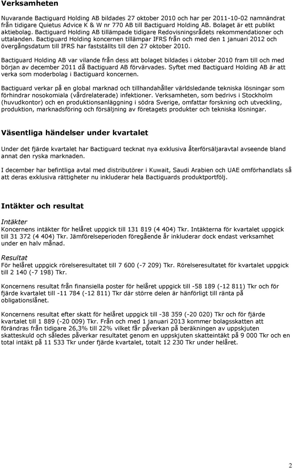 Bactiguard Holding koncernen tillämpar IFRS från och med den 1 januari 2012 och övergångsdatum till IFRS har fastställts till den 27 oktober 2010.