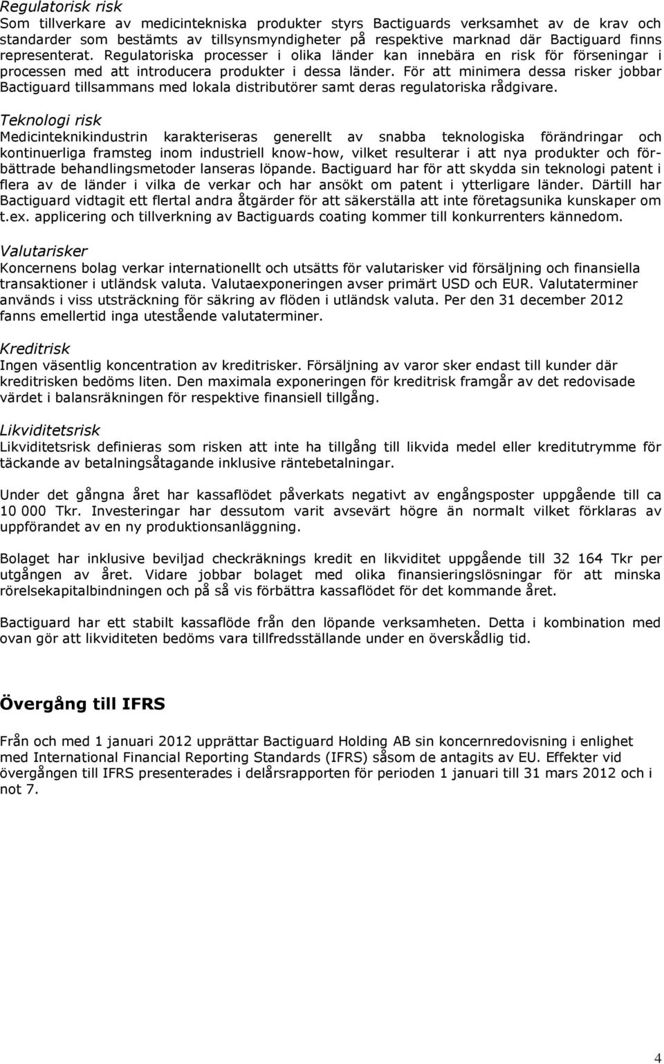 För att minimera dessa risker jobbar Bactiguard tillsammans med lokala distributörer samt deras regulatoriska rådgivare.