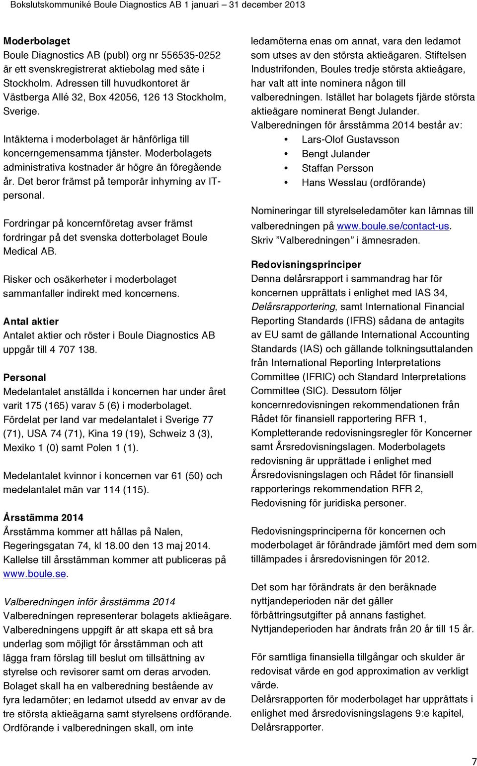 Moderbolagets administrativa kostnader är högre än föregående år. Det beror främst på temporär inhyrning av ITpersonal.