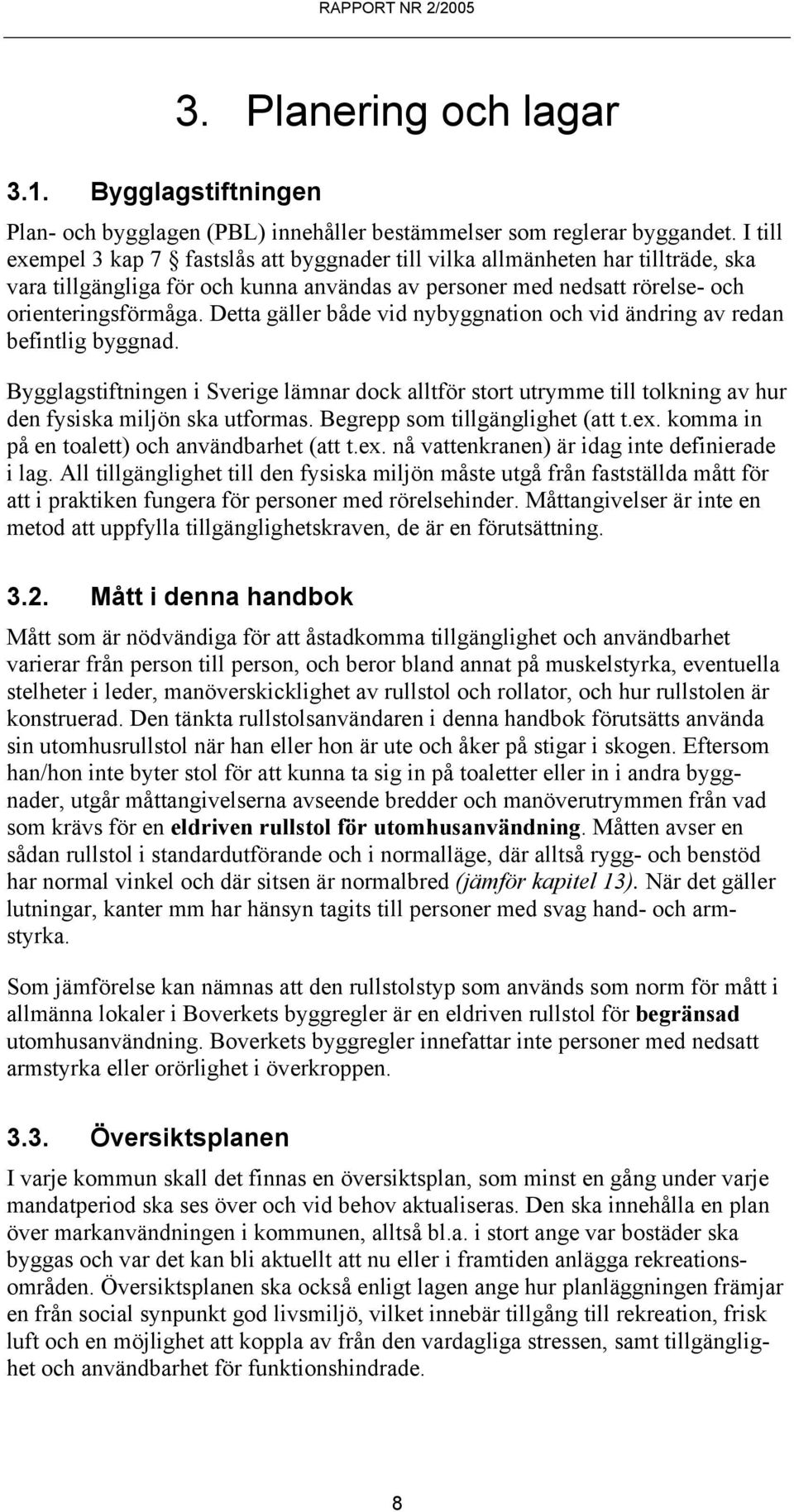 Detta gäller både vid nybyggnation och vid ändring av redan befintlig byggnad. Bygglagstiftningen i Sverige lämnar dock alltför stort utrymme till tolkning av hur den fysiska miljön ska utformas.