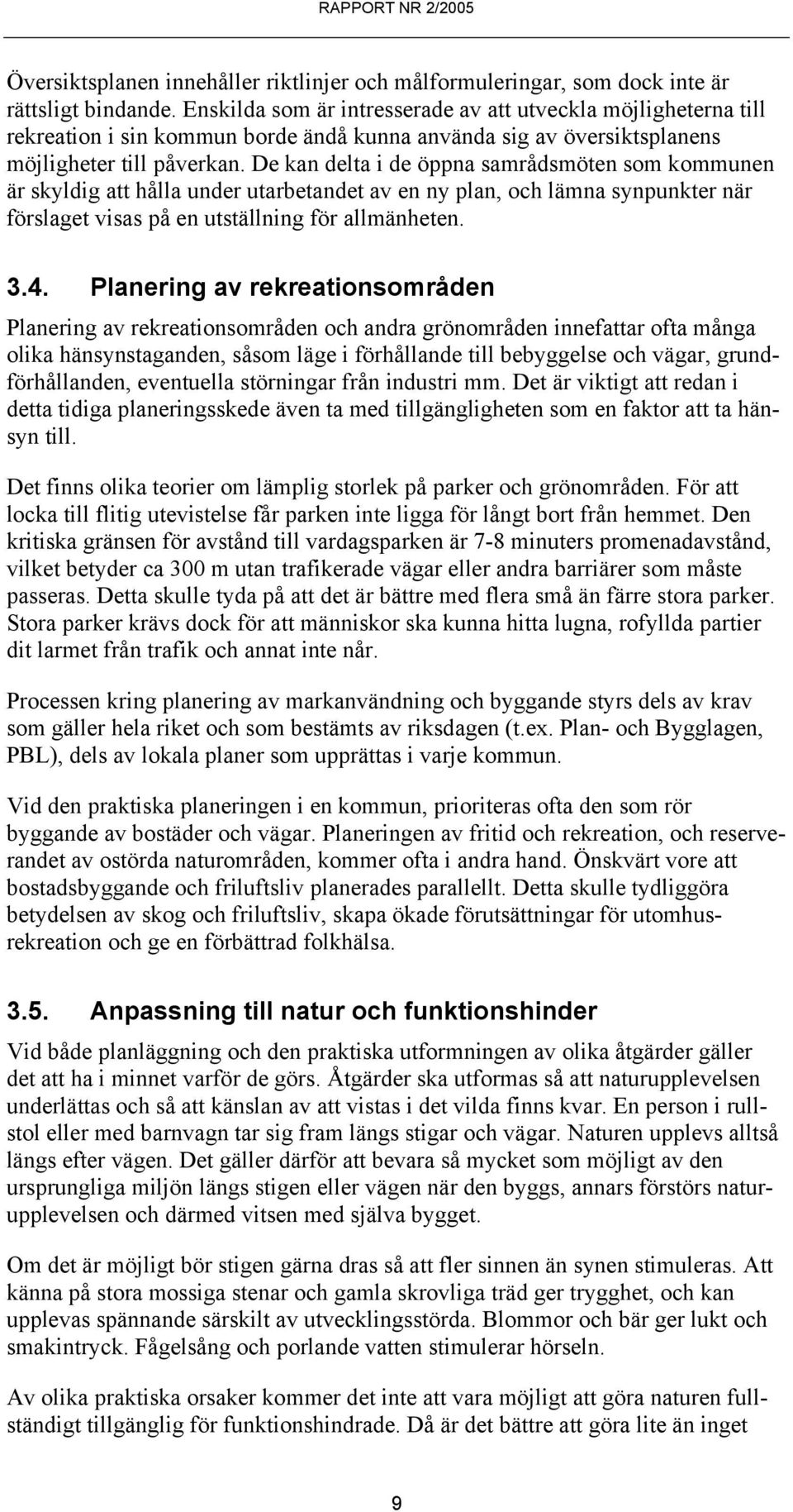 De kan delta i de öppna samrådsmöten som kommunen är skyldig att hålla under utarbetandet av en ny plan, och lämna synpunkter när förslaget visas på en utställning för allmänheten. 3.4.